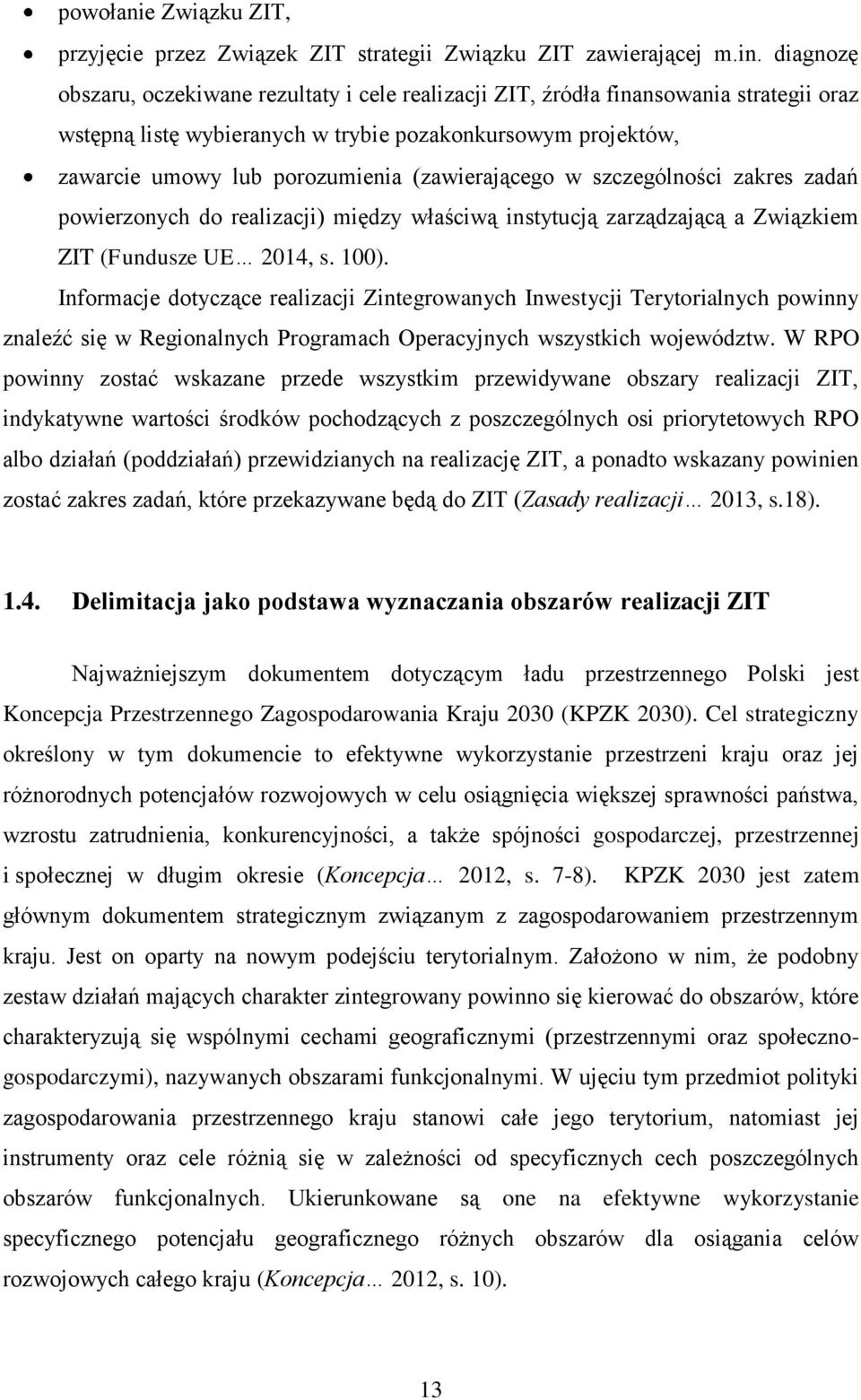 (zawierającego w szczególności zakres zadań powierzonych do realizacji) między właściwą instytucją zarządzającą a Związkiem ZIT (Fundusze UE 2014, s. 100).