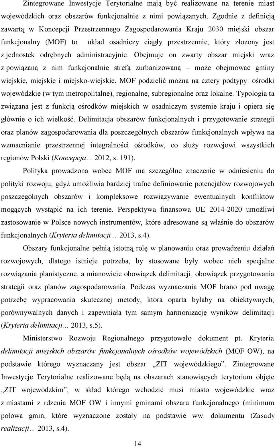 administracyjnie. Obejmuje on zwarty obszar miejski wraz z powiązaną z nim funkcjonalnie strefą zurbanizowaną może obejmować gminy wiejskie, miejskie i miejsko-wiejskie.