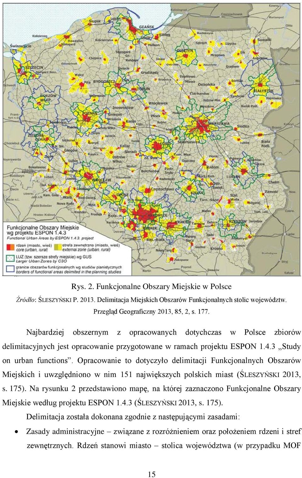 Opracowanie to dotyczyło delimitacji Funkcjonalnych Obszarów Miejskich i uwzględniono w nim 151 największych polskich miast (ŚLESZYŃSKI 2013, s. 175).