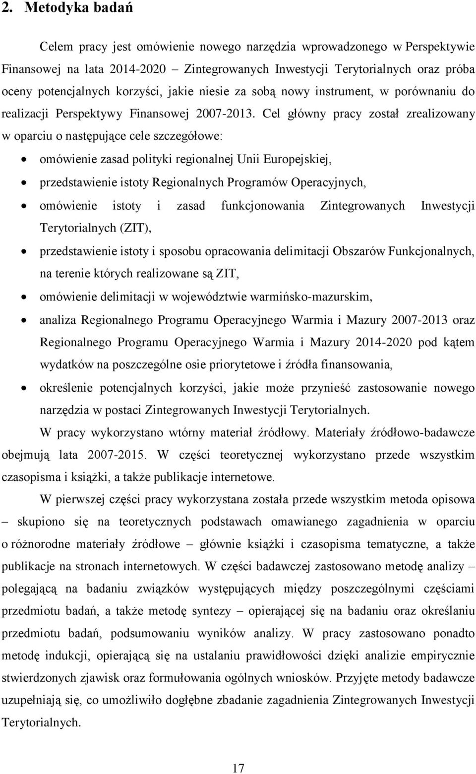 Cel główny pracy został zrealizowany w oparciu o następujące cele szczegółowe: omówienie zasad polityki regionalnej Unii Europejskiej, przedstawienie istoty Regionalnych Programów Operacyjnych,