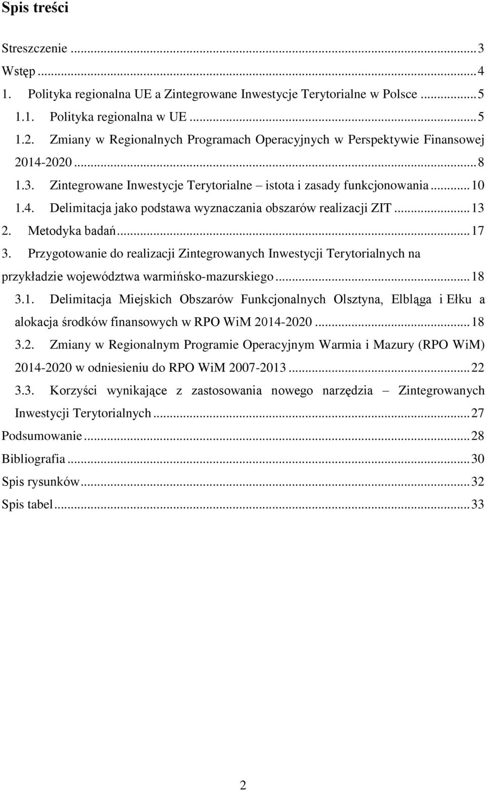 .. 13 2. Metodyka badań... 17 3. Przygotowanie do realizacji Zintegrowanych Inwestycji Terytorialnych na przykładzie województwa warmińsko-mazurskiego... 18 3.1. Delimitacja Miejskich Obszarów Funkcjonalnych Olsztyna, Elbląga i Ełku a alokacja środków finansowych w RPO WiM 2014-2020.