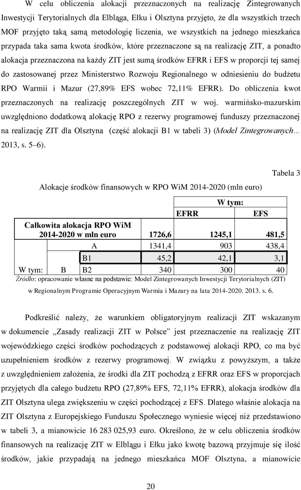 proporcji tej samej do zastosowanej przez Ministerstwo Rozwoju Regionalnego w odniesieniu do budżetu RPO Warmii i Mazur (27,89% EFS wobec 72,11% EFRR).