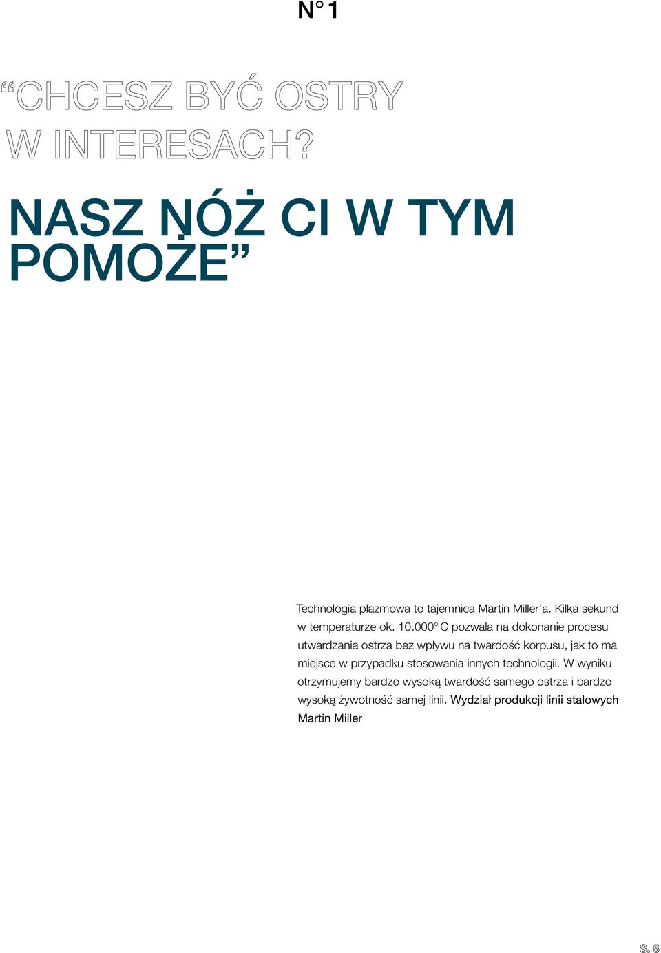 000 C pozwala na dokonanie procesu utwardzania ostrza bez wpływu na twardość korpusu, jak to ma