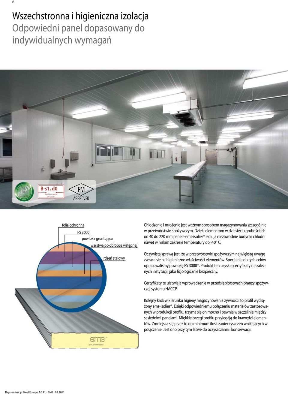 Dzięki elementom w dziesięciu grubościach od 40 do 220 mm panele ems-isolier izolują niezawodnie budynki chłodni nawet w niskim zakresie temperatury do -40 C.