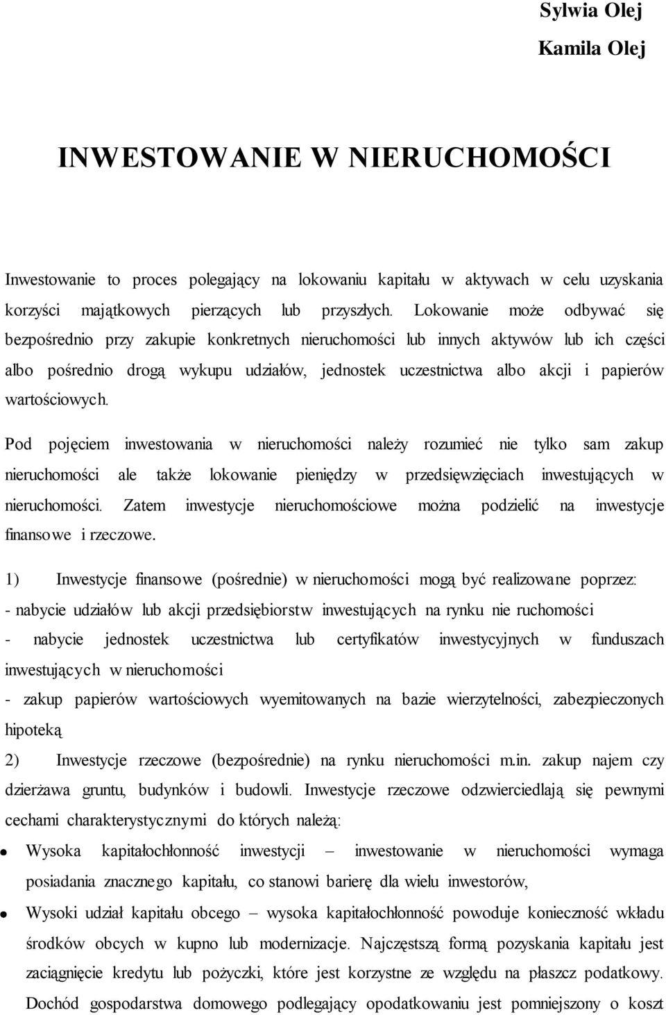 wartościowych. Pod pojęciem inwestowania w nieruchomości należy rozumieć nie tylko sam zakup nieruchomości ale także lokowanie pieniędzy w przedsięwzięciach inwestujących w nieruchomości.