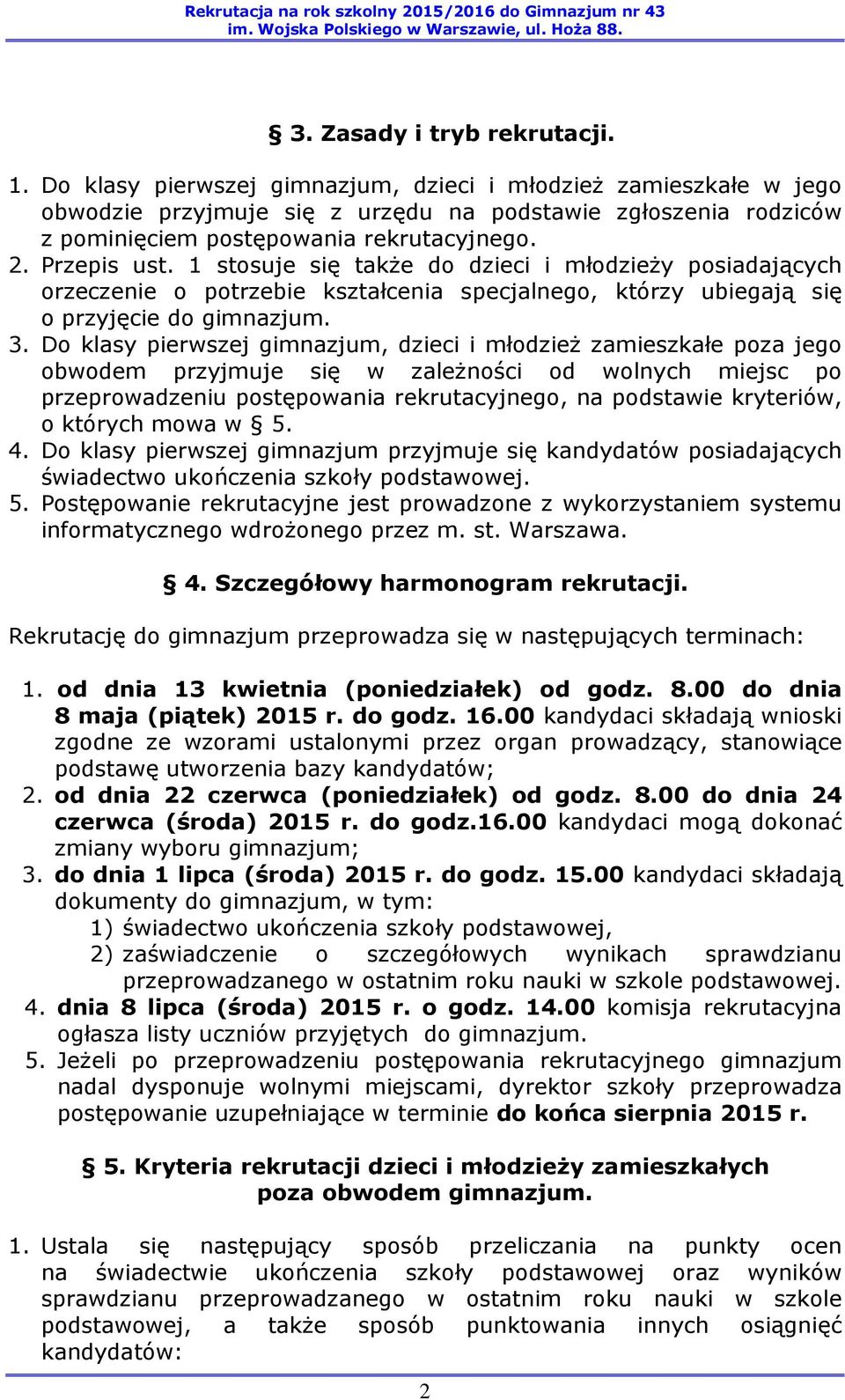 1 stosuje się także do dzieci i młodzieży posiadających orzeczenie o potrzebie kształcenia specjalnego, którzy ubiegają się o przyjęcie do gimnazjum. 3.