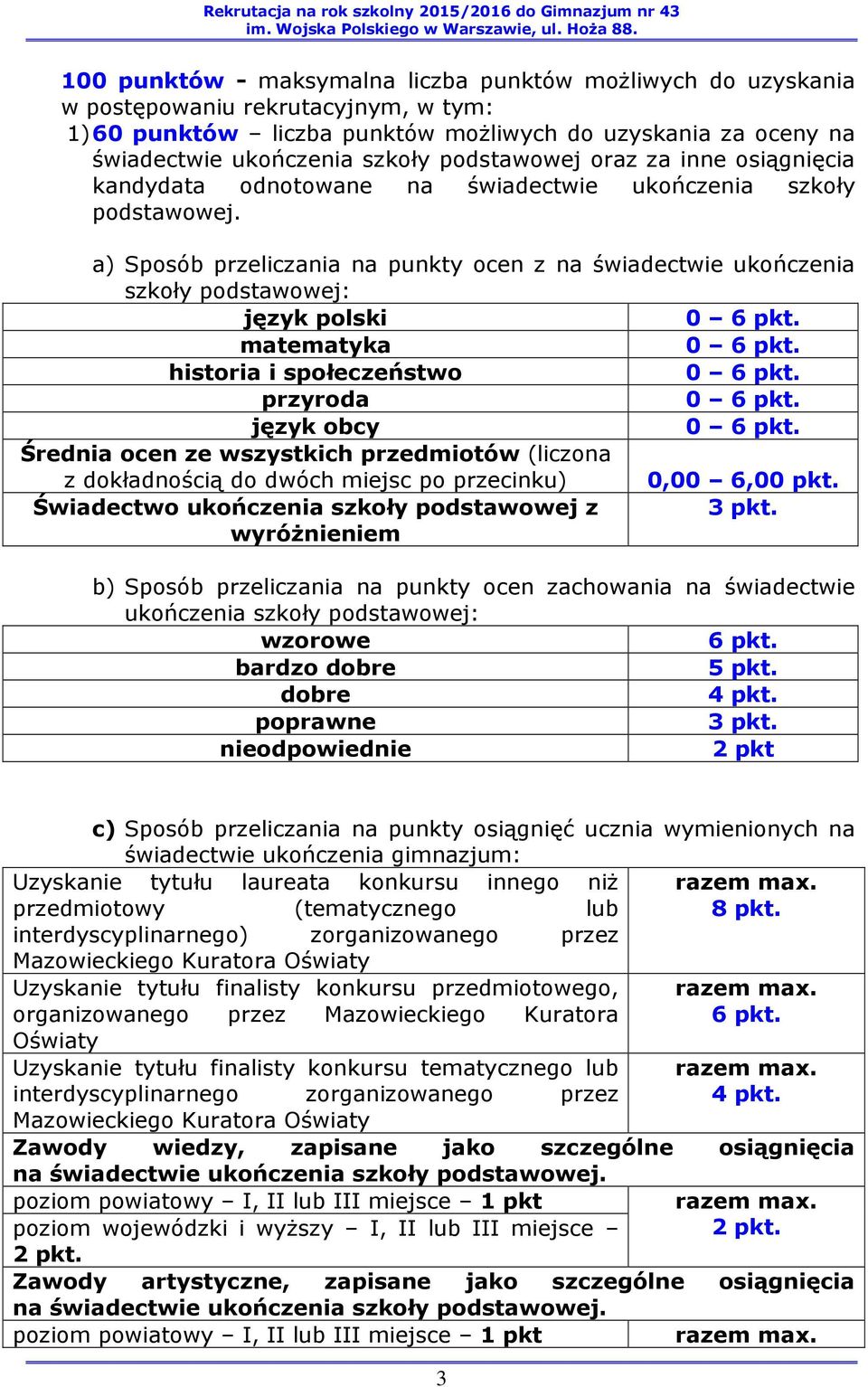 a) Sposób przeliczania na punkty ocen z na świadectwie ukończenia szkoły podstawowej: język polski 0 6 pkt. matematyka 0 6 pkt. historia i społeczeństwo 0 6 pkt. przyroda 0 6 pkt. język obcy 0 6 pkt.