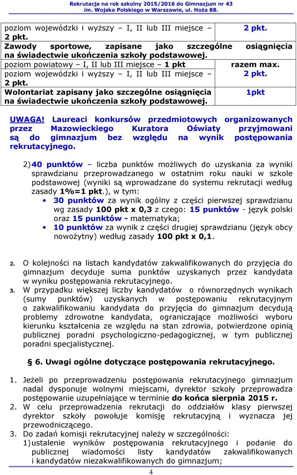 2) 40 punktów liczba punktów możliwych do uzyskania za wyniki sprawdzianu przeprowadzanego w ostatnim roku nauki w szkole podstawowej (wyniki są wprowadzane do systemu rekrutacji według zasady 1%=1