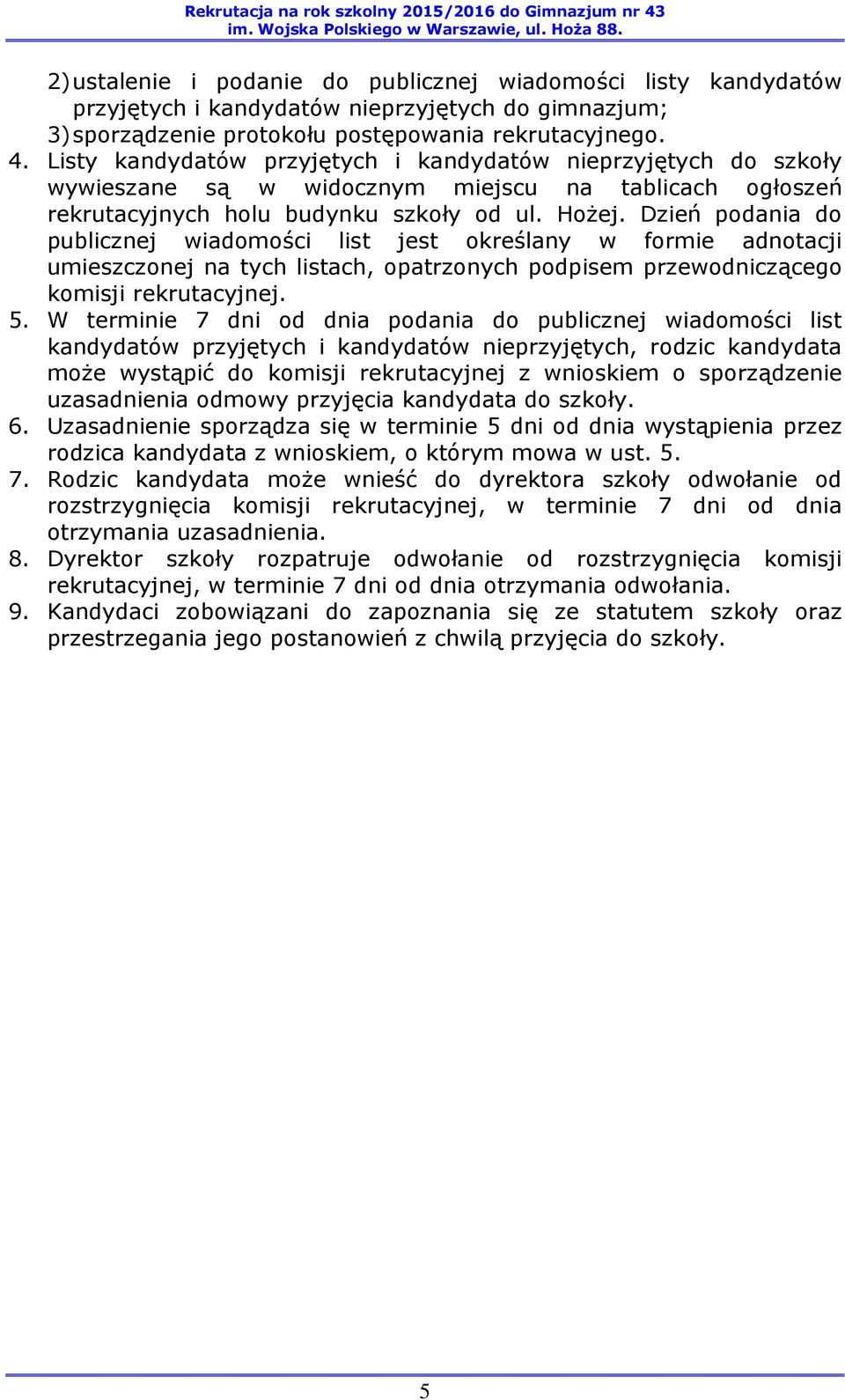 Dzień podania do publicznej wiadomości list jest określany w formie adnotacji umieszczonej na tych listach, opatrzonych podpisem przewodniczącego komisji rekrutacyjnej. 5.