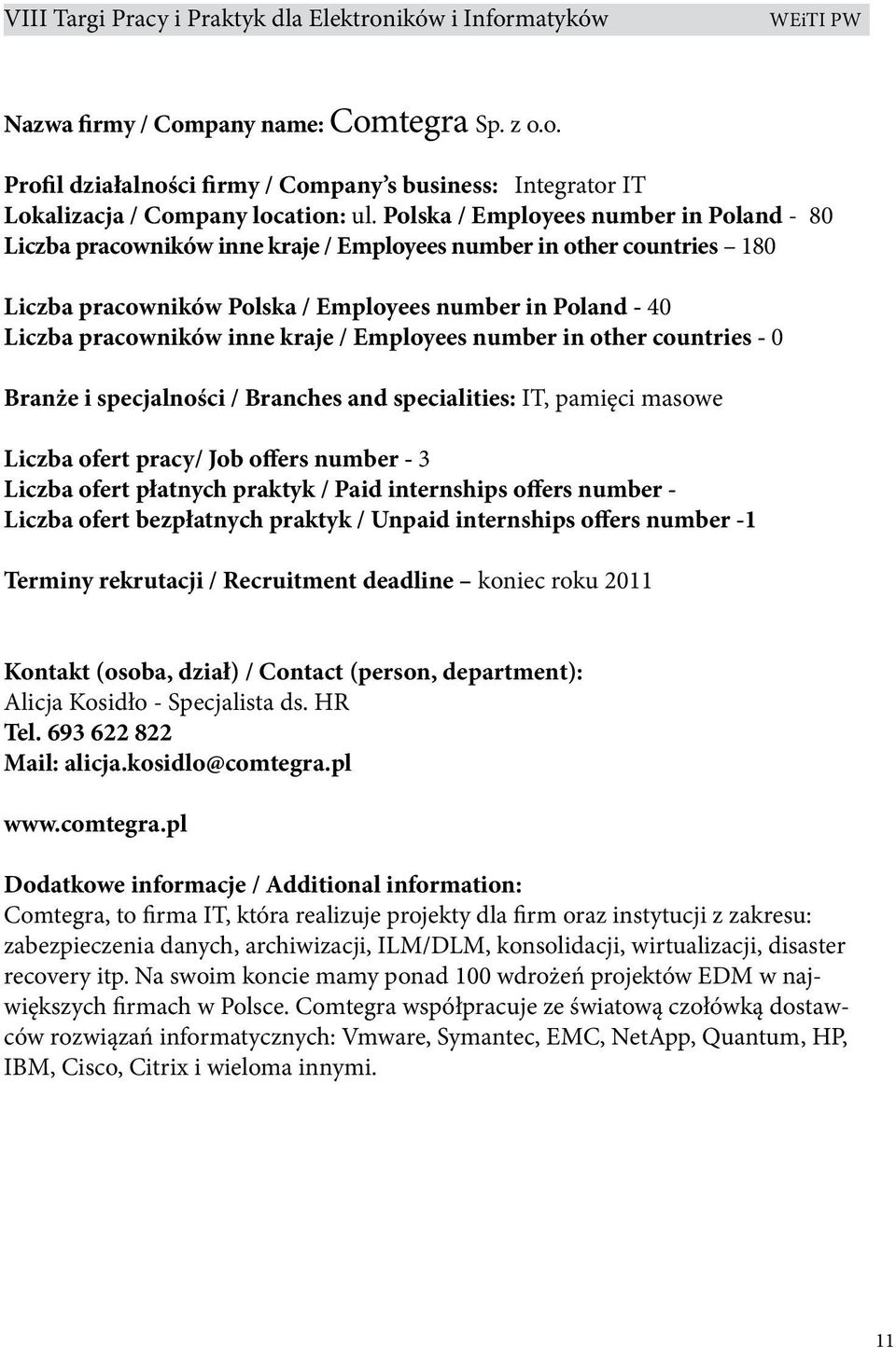 kraje / Employees number in other countries - 0 Branże i specjalności / Branches and specialities: IT, pamięci masowe Liczba ofert pracy/ Job offers number - 3 Liczba ofert płatnych praktyk / Paid