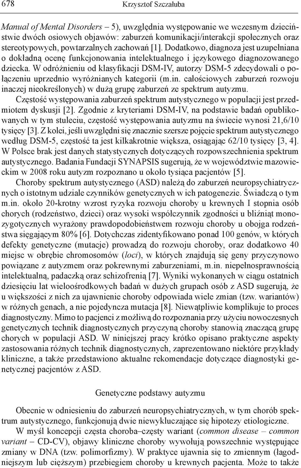 W odróżnieniu od klasyfikacji DSM-IV, autorzy DSM-5 zdecydowali o połączeniu uprzednio wyróżnianych kategorii (m.in.