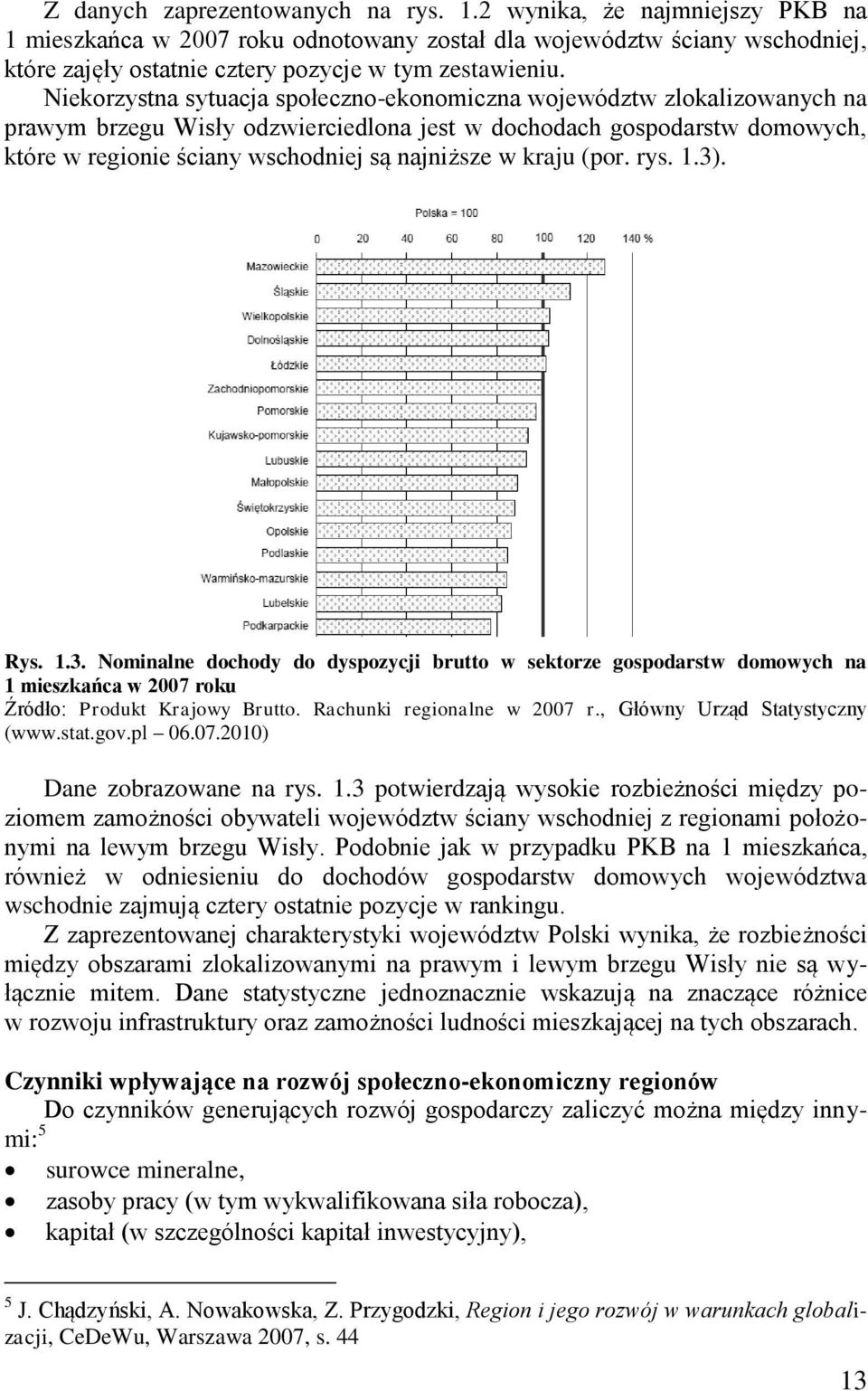 kraju (por. rys. 1.3). Rys. 1.3. Nominalne dochody do dyspozycji brutto w sektorze gospodarstw domowych na 1 mieszkańca w 2007 roku Źródło: Produkt Krajowy Brutto. Rachunki regionalne w 2007 r.