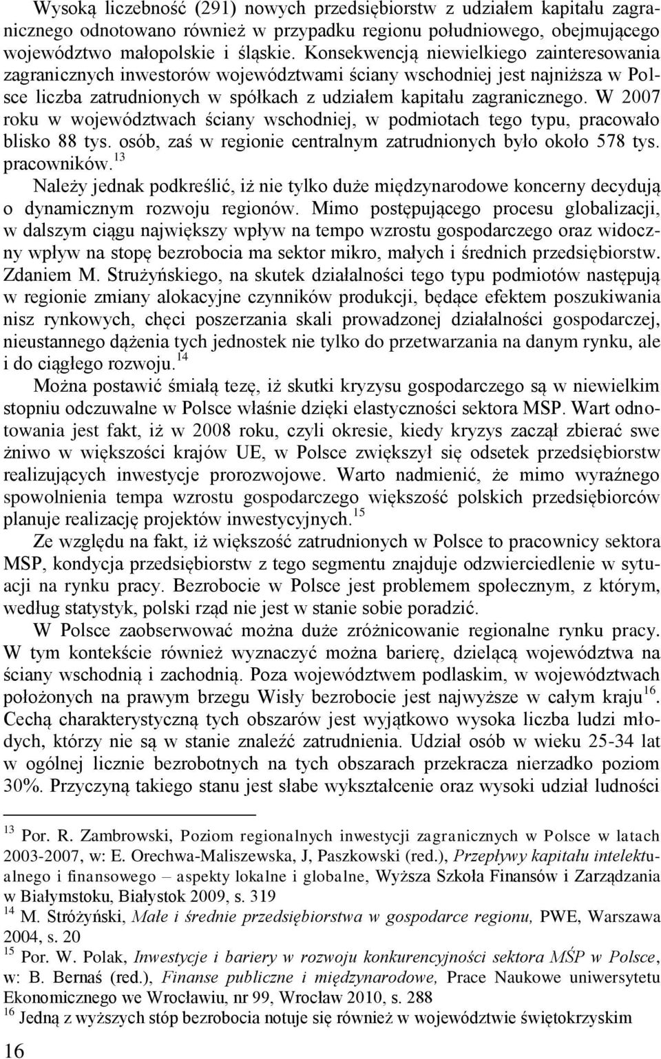 W 2007 roku w województwach ściany wschodniej, w podmiotach tego typu, pracowało blisko 88 tys. osób, zaś w regionie centralnym zatrudnionych było około 578 tys. pracowników.