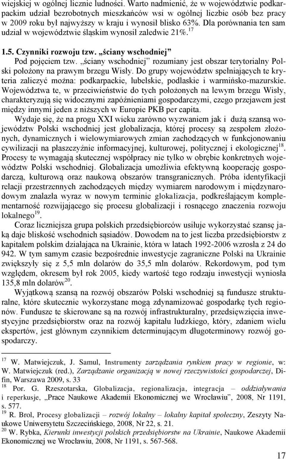 Dla porównania ten sam udział w województwie śląskim wynosił zaledwie 21%. 17 1.5. Czynniki rozwoju tzw. ściany wschodniej Pod pojęciem tzw.