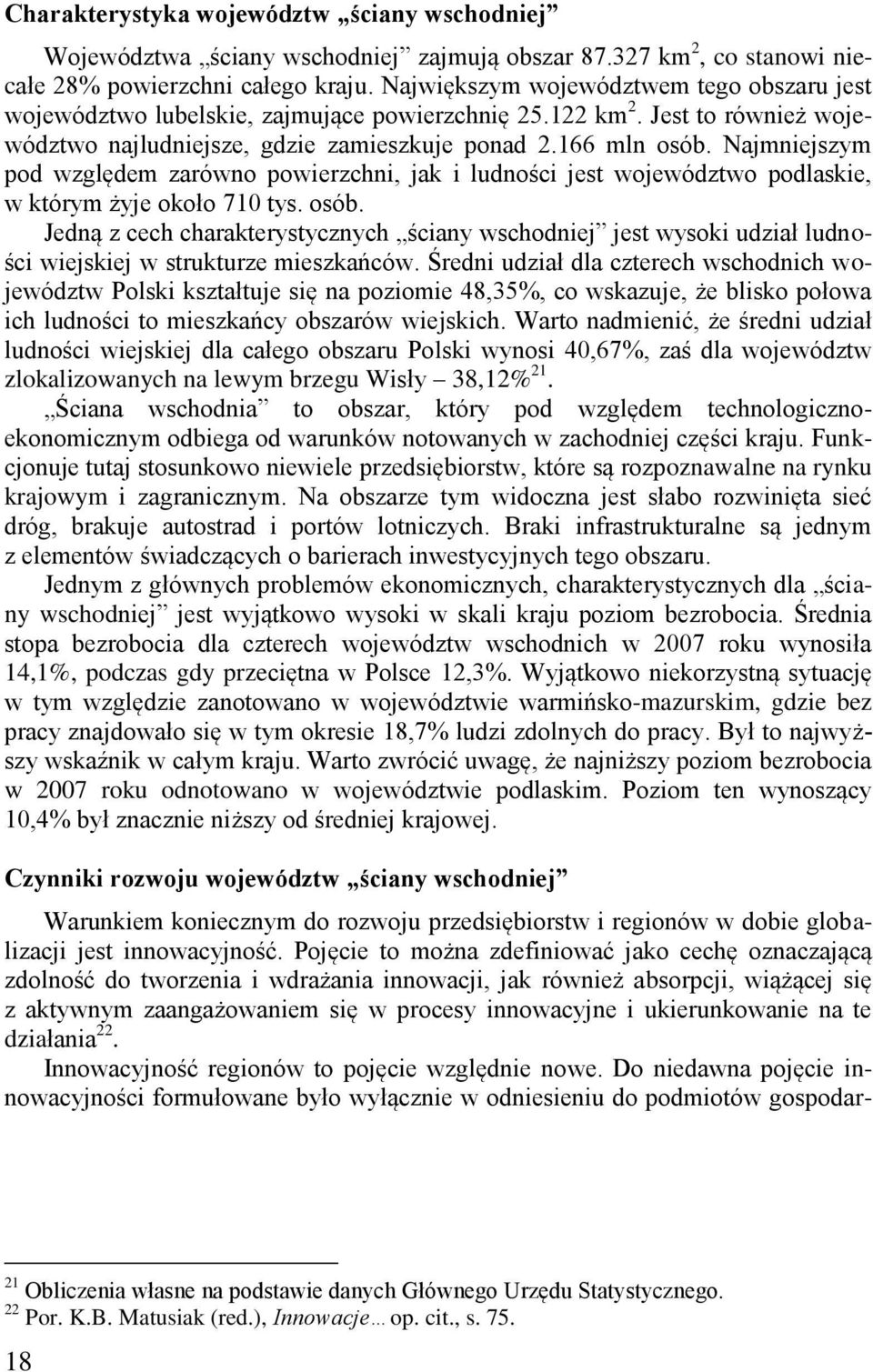 Najmniejszym pod względem zarówno powierzchni, jak i ludności jest województwo podlaskie, w którym żyje około 710 tys. osób.