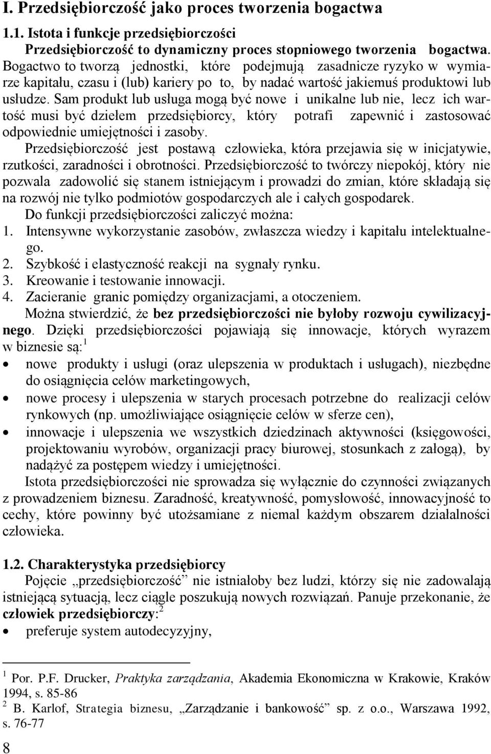 Sam produkt lub usługa mogą być nowe i unikalne lub nie, lecz ich wartość musi być dziełem przedsiębiorcy, który potrafi zapewnić i zastosować odpowiednie umiejętności i zasoby.