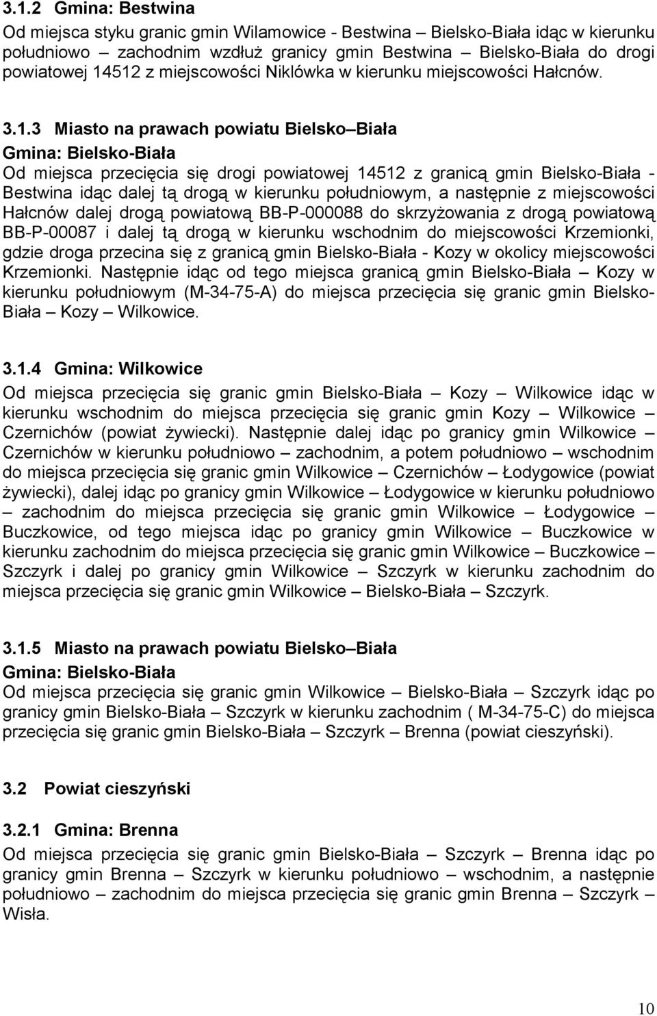 3 Miasto na prawach powiatu Bielsko Biała Gmina: Bielsko-Biała Od miejsca przecięcia się drogi powiatowej 14512 z granicą gmin Bielsko-Biała - Bestwina idąc dalej tą drogą w kierunku południowym, a