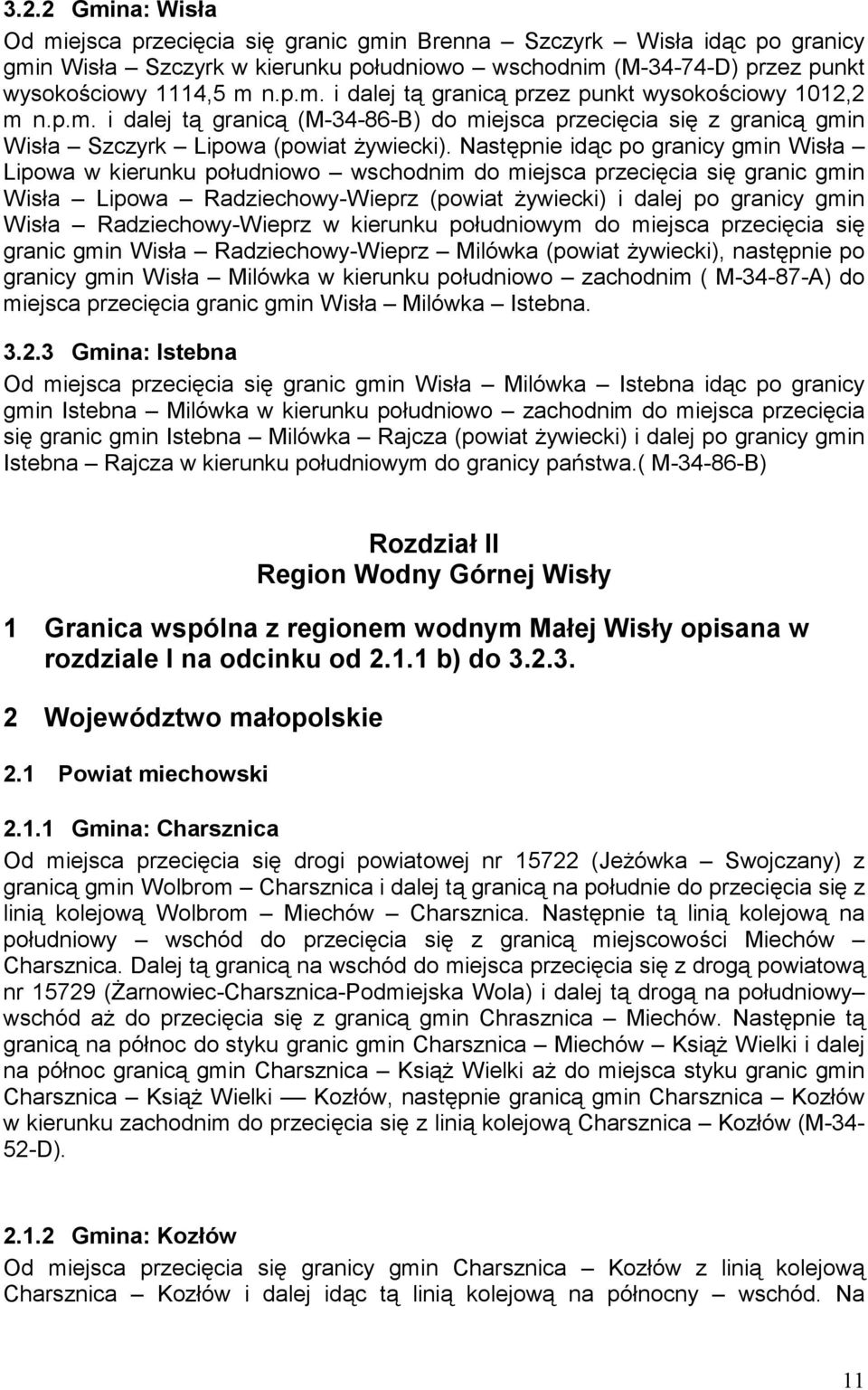 Następnie idąc po granicy gmin Wisła Lipowa w kierunku południowo wschodnim do miejsca przecięcia się granic gmin Wisła Lipowa Radziechowy-Wieprz (powiat żywiecki) i dalej po granicy gmin Wisła