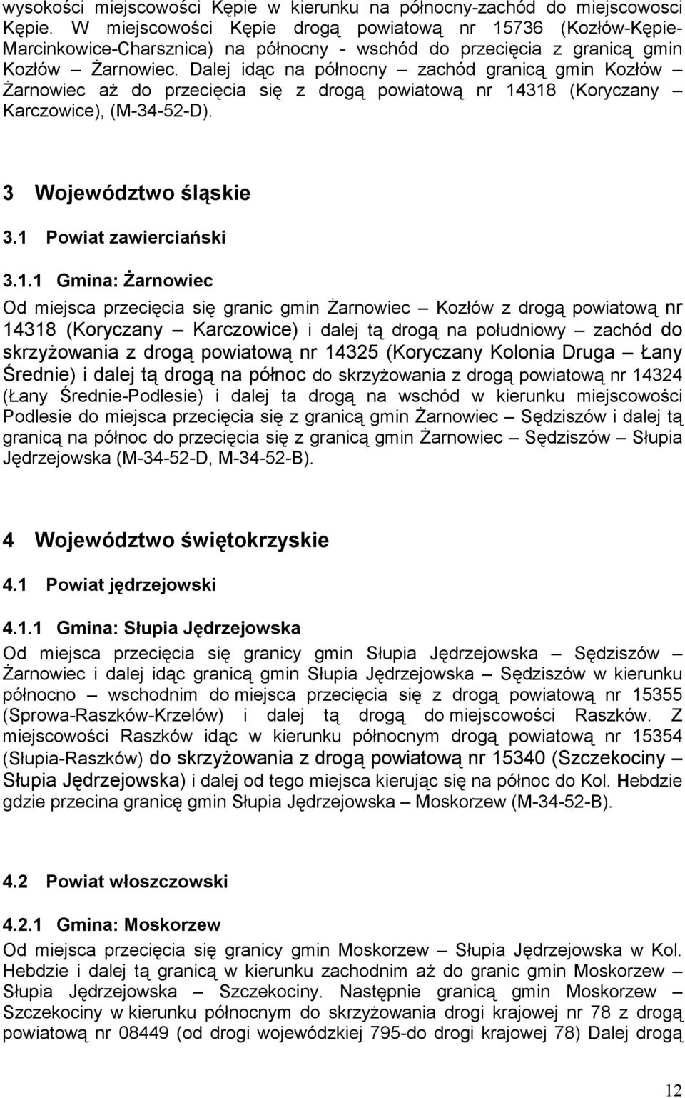 Dalej idąc na północny zachód granicą gmin Kozłów Żarnowiec aż do przecięcia się z drogą powiatową nr 14