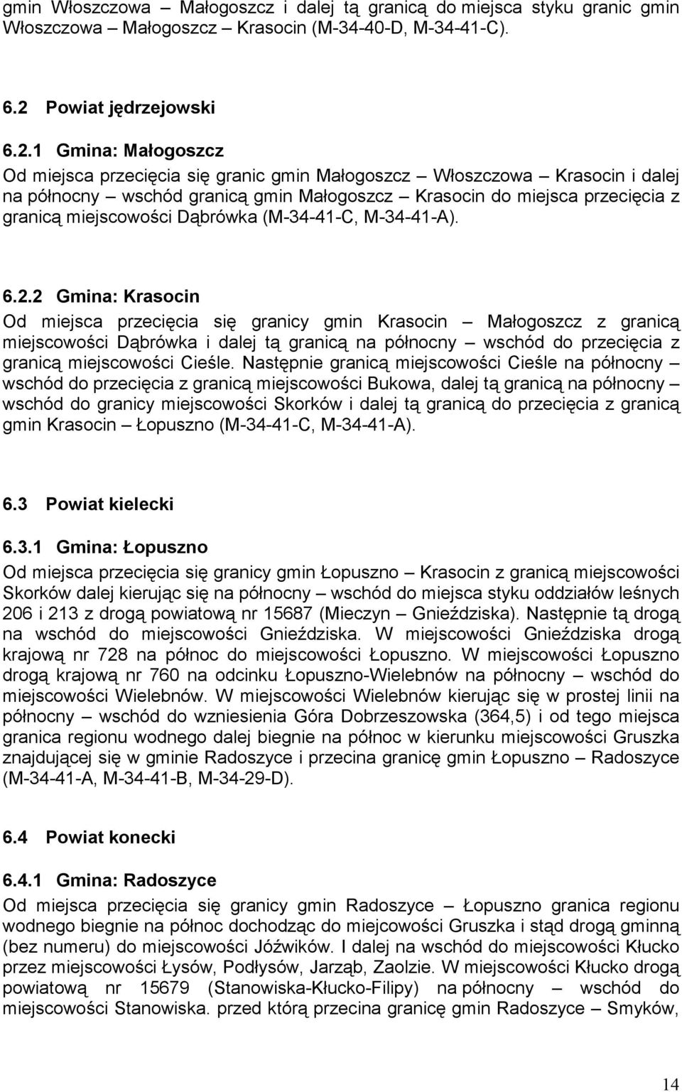 1 Gmina: Małogoszcz Od miejsca przecięcia się granic gmin Małogoszcz Włoszczowa Krasocin i dalej na północny wschód granicą gmin Małogoszcz Krasocin do miejsca przecięcia z granicą miejscowości