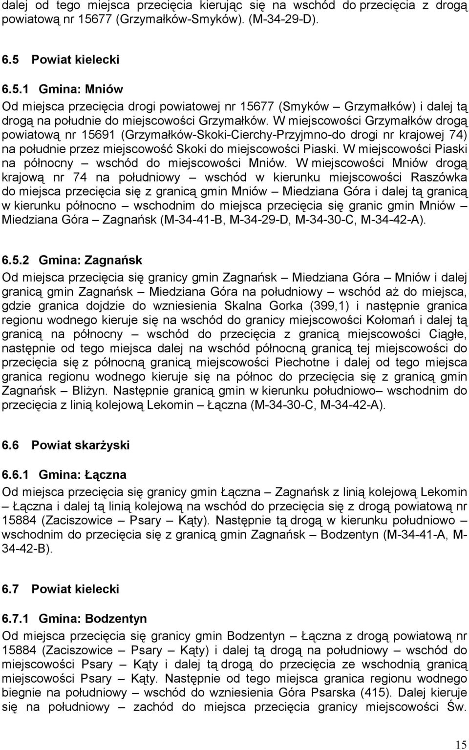 W miejscowości Grzymałków drogą powiatową nr 15691 (Grzymałków-Skoki-Cierchy-Przyjmno-do drogi nr krajowej 74) na południe przez miejscowość Skoki do miejscowości Piaski.