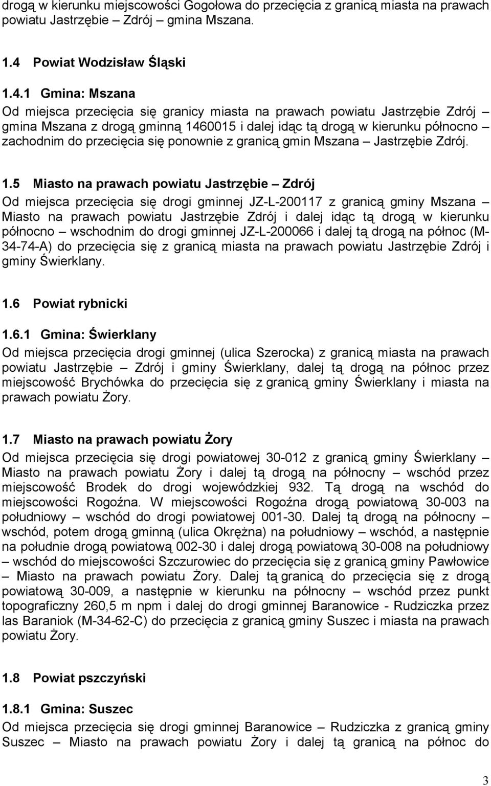 1 Gmina: Mszana Od miejsca przecięcia się granicy miasta na prawach powiatu Jastrzębie Zdrój gmina Mszana z drogą gminną 1460015 i dalej idąc tą drogą w kierunku północno zachodnim do przecięcia się