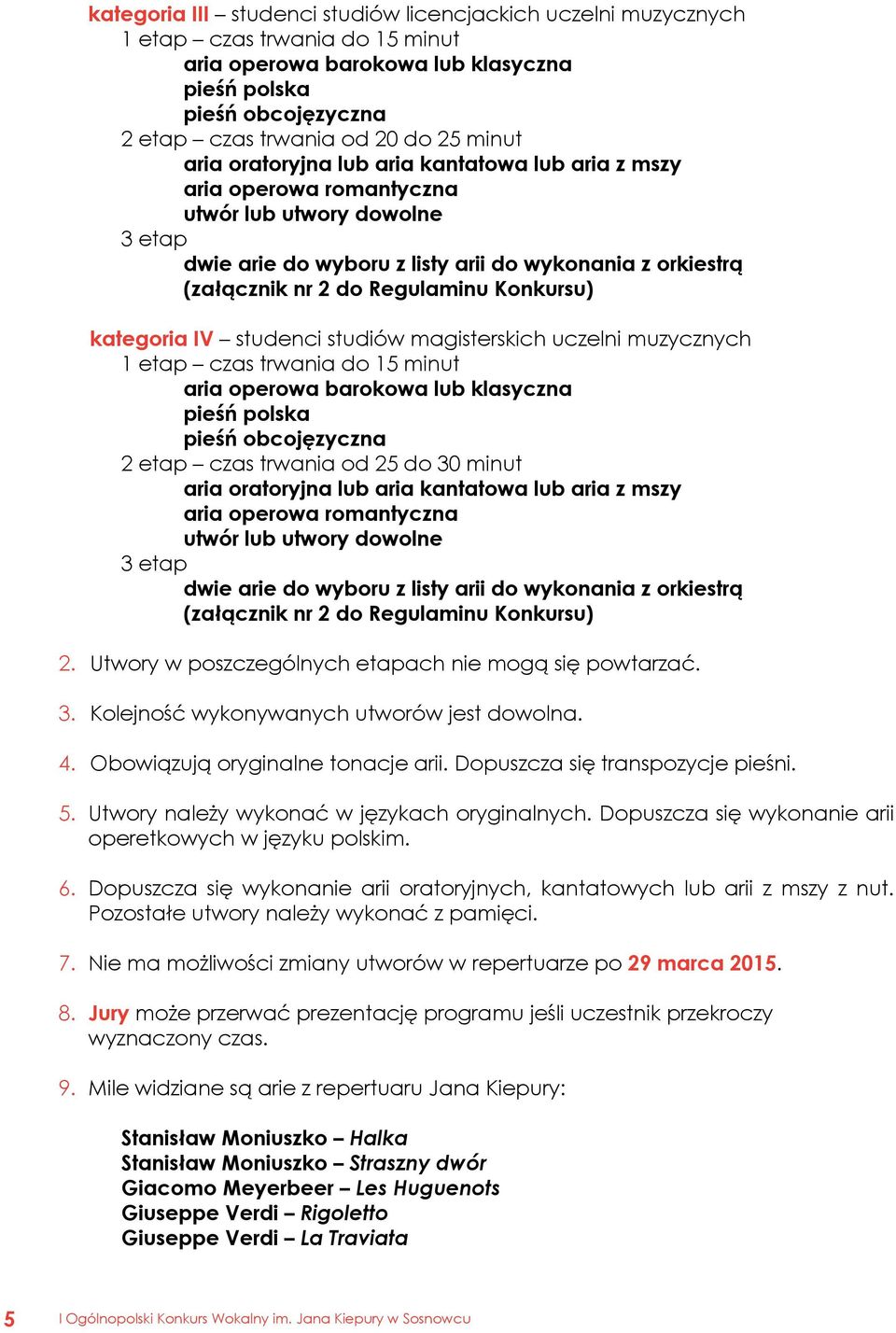 Regulaminu Konkursu) kategoria IV studenci studiów magisterskich uczelni muzycznych 1 etap czas trwania do 15 minut aria operowa barokowa lub klasyczna pieśń polska pieśń obcojęzyczna 2 etap czas