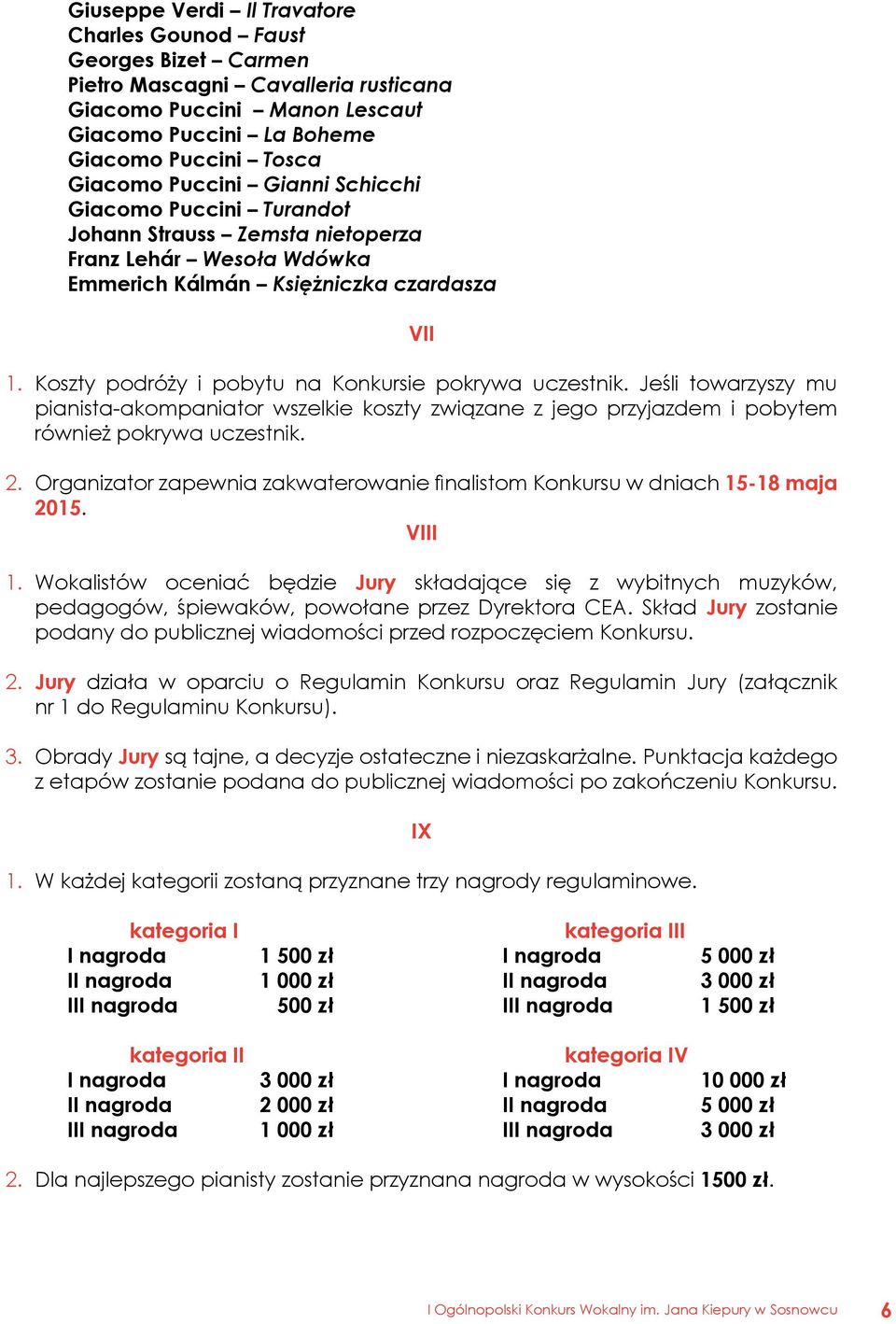 Koszty podróży i pobytu na Konkursie pokrywa uczestnik. Jeśli towarzyszy mu pianista-akompaniator wszelkie koszty związane z jego przyjazdem i pobytem również pokrywa uczestnik. 2.