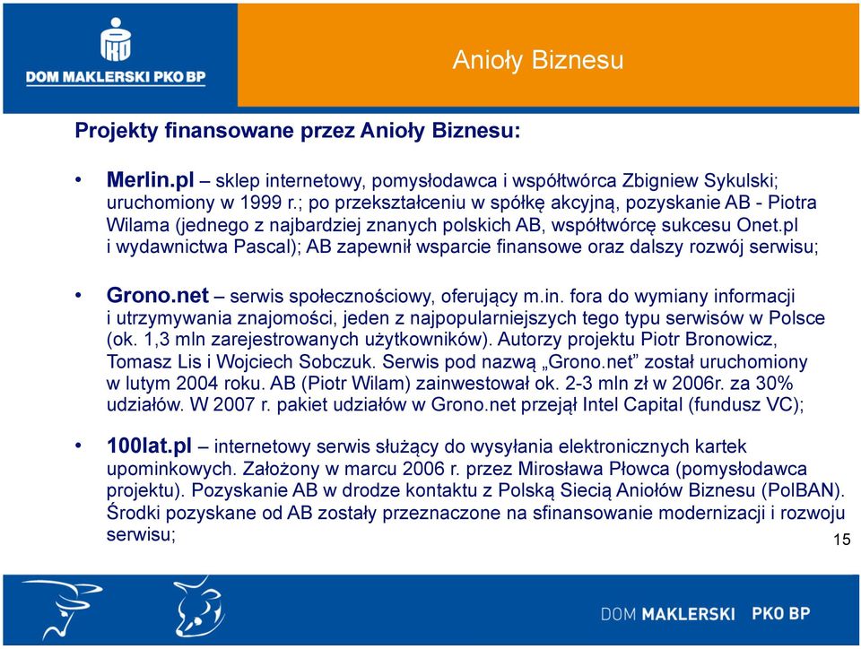 pl i wydawnictwa Pascal); AB zapewnił wsparcie finansowe oraz dalszy rozwój serwisu; Grono.net serwis społecznościowy, oferujący m.in. fora do wymiany informacji i utrzymywania znajomości, jeden z najpopularniejszych tego typu serwisów w Polsce (ok.