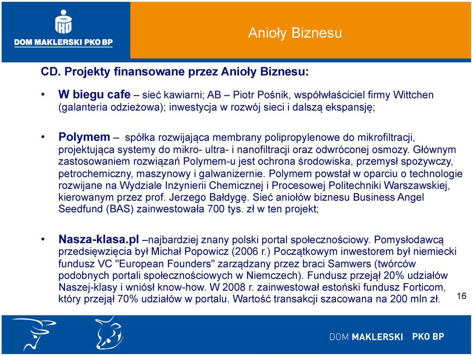 spółka rozwijająca membrany polipropylenowe do mikrofiltracji, projektująca systemy do mikro- ultra- i nanofiltracji oraz odwróconej osmozy.