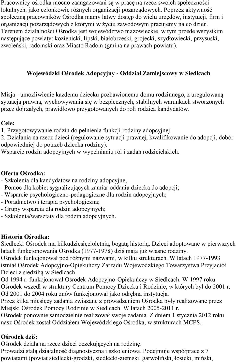 Terenem działalności Ośrodka jest województwo mazowieckie, w tym przede wszystkim następujące powiaty: kozienicki, lipski, białobrzeski, grójecki, szydłowiecki, przysuski, zwoleński, radomski oraz