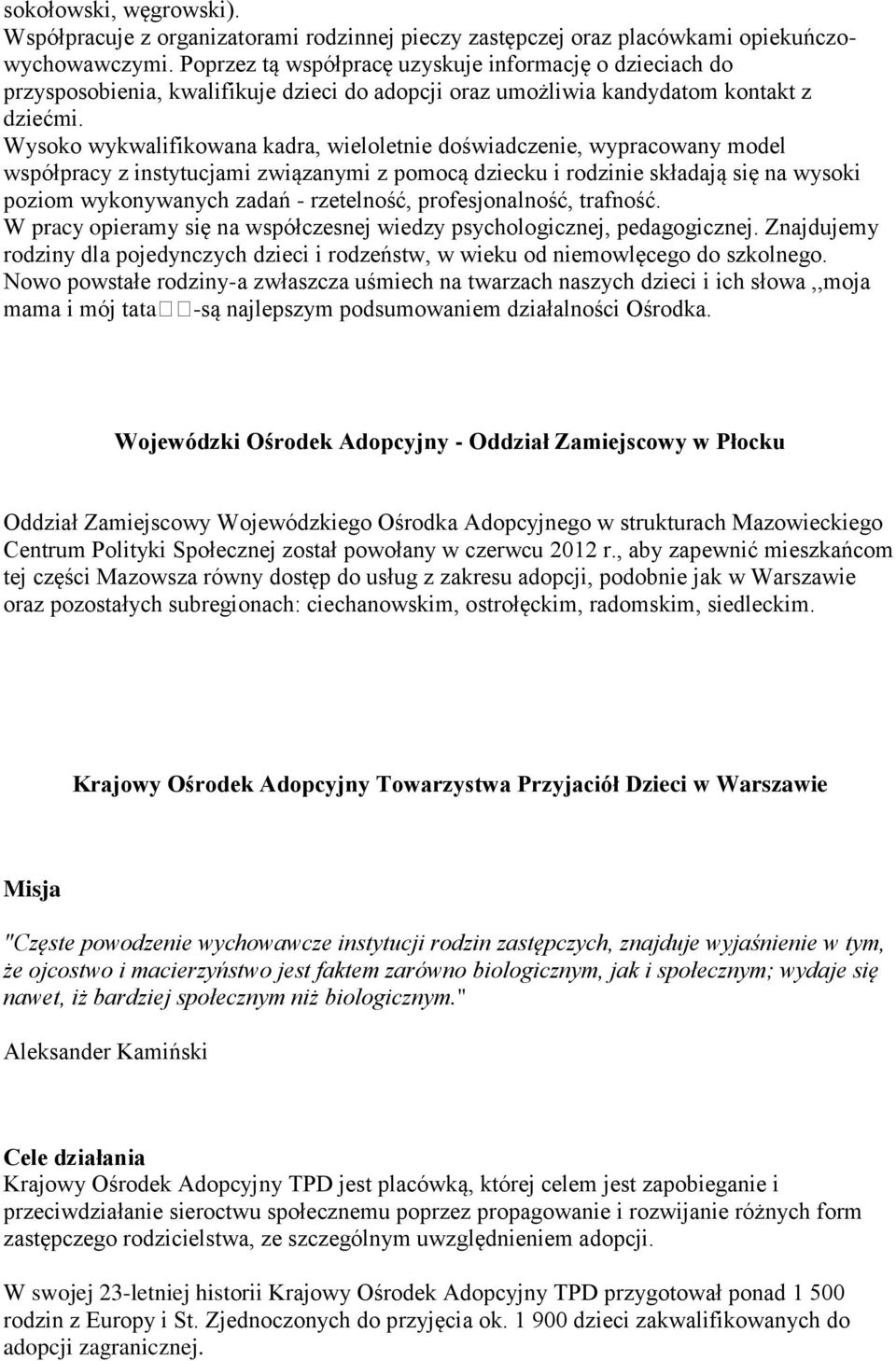 Wysoko wykwalifikowana kadra, wieloletnie doświadczenie, wypracowany model współpracy z instytucjami związanymi z pomocą dziecku i rodzinie składają się na wysoki poziom wykonywanych zadań -