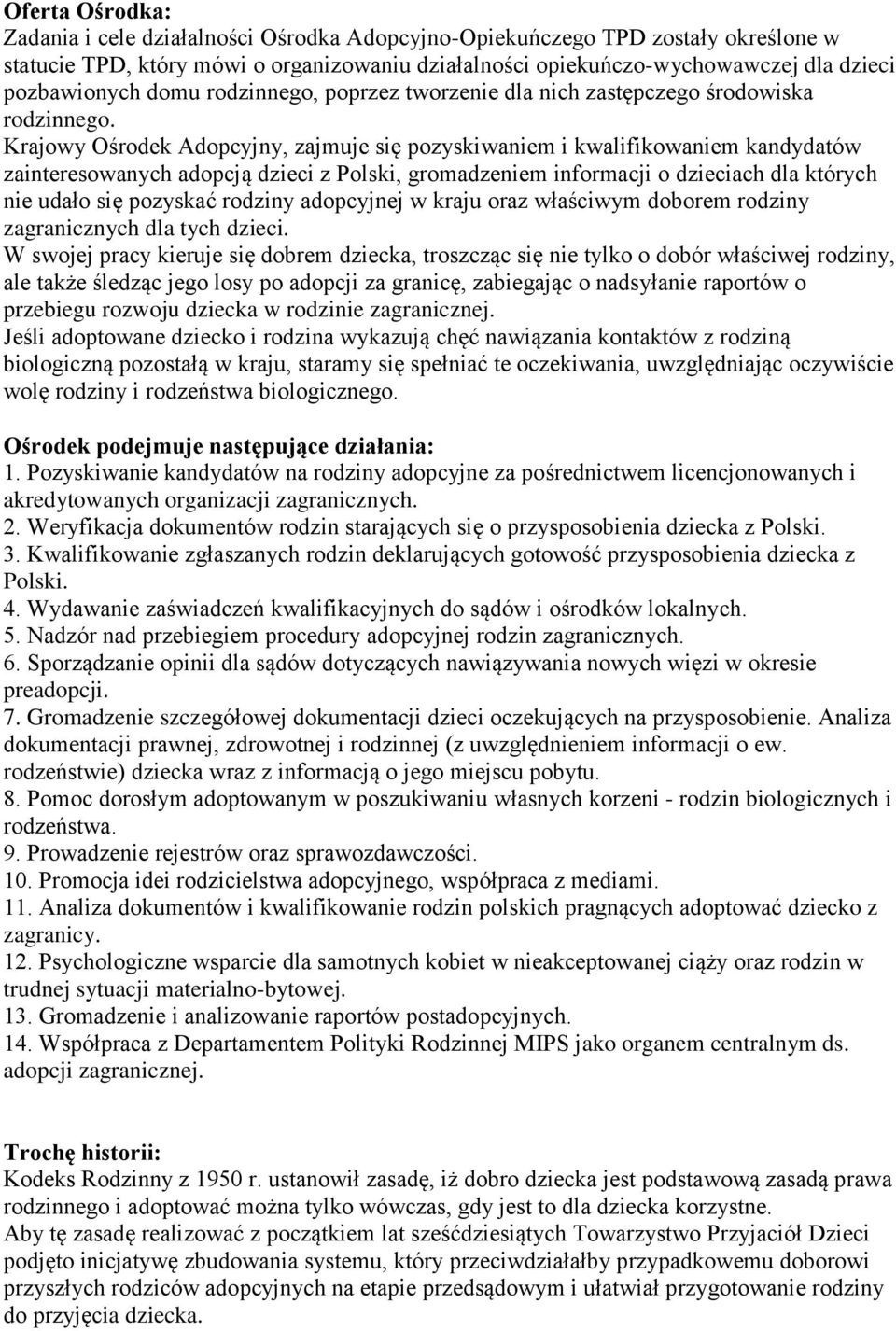 Krajowy Ośrodek Adopcyjny, zajmuje się pozyskiwaniem i kwalifikowaniem kandydatów zainteresowanych adopcją dzieci z Polski, gromadzeniem informacji o dzieciach dla których nie udało się pozyskać