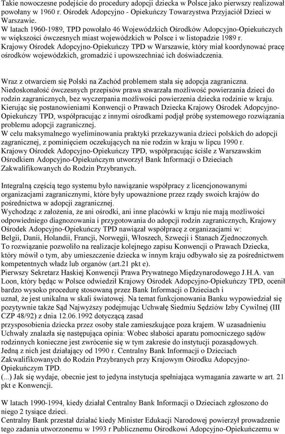 Krajowy Ośrodek Adopcyjno-Opiekuńczy TPD w Warszawie, który miał koordynować pracę ośrodków wojewódzkich, gromadzić i upowszechniać ich doświadczenia.