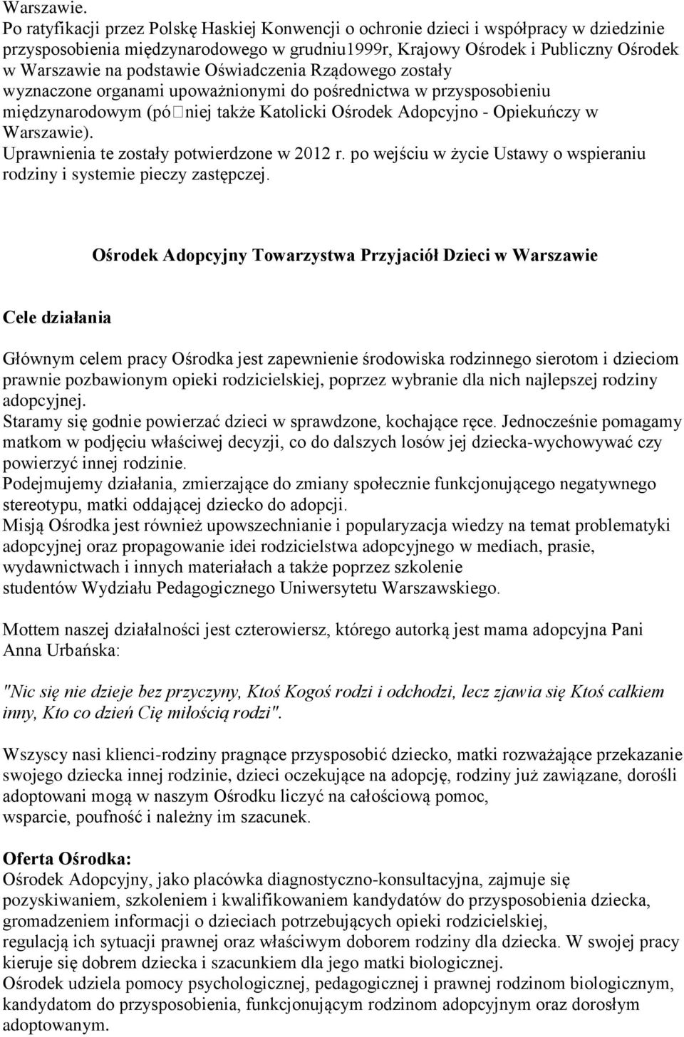 Oświadczenia Rządowego zostały wyznaczone organami upoważnionymi do pośrednictwa w przysposobieniu międzynarodowym (póniej także Katolicki Ośrodek Adopcyjno - Opiekuńczy w Warszawie).