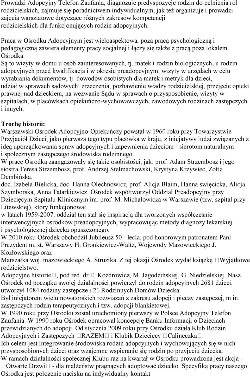 Praca w Ośrodku Adopcyjnym jest wieloaspektowa, poza pracą psychologiczną i pedagogiczną zawiera elementy pracy socjalnej i łączy się także z pracą poza lokalem Ośrodka.