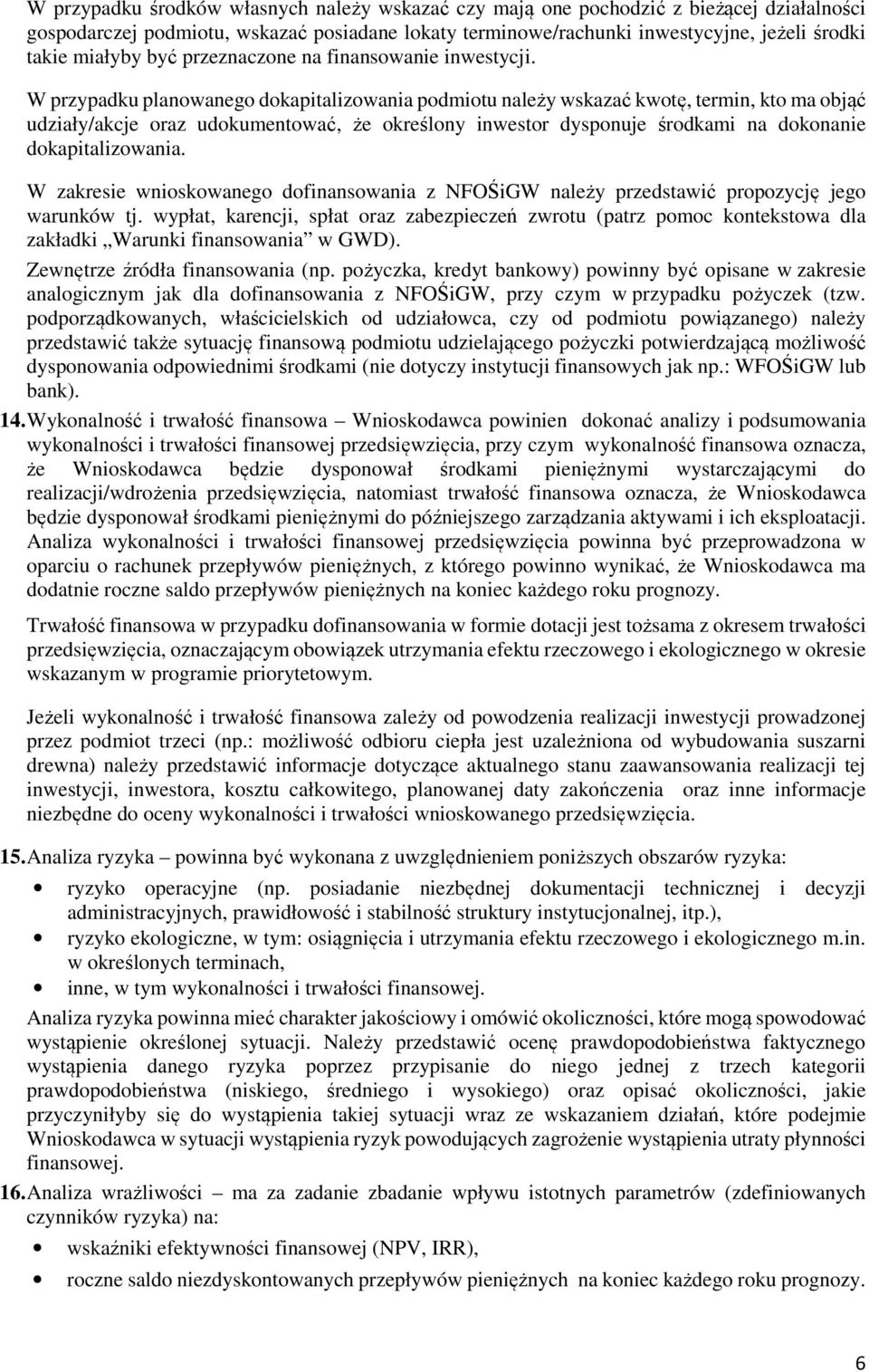 W przypadku planowanego dokapitalizowania podmiotu należy wskazać kwotę, termin, kto ma objąć udziały/akcje oraz udokumentować, że określony inwestor dysponuje środkami na dokonanie dokapitalizowania.