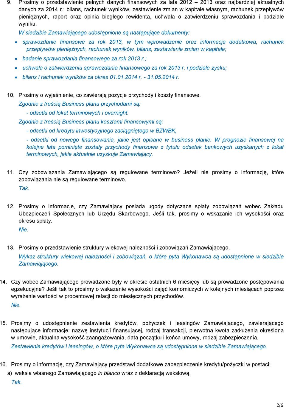 W siedzibie Zamawiającego udostępnione są następujące dokumenty: sprawozdanie finansowe za rok 2013, w tym wprowadzenie oraz informacja dodatkowa, rachunek przepływów pieniężnych, rachunek wyników,