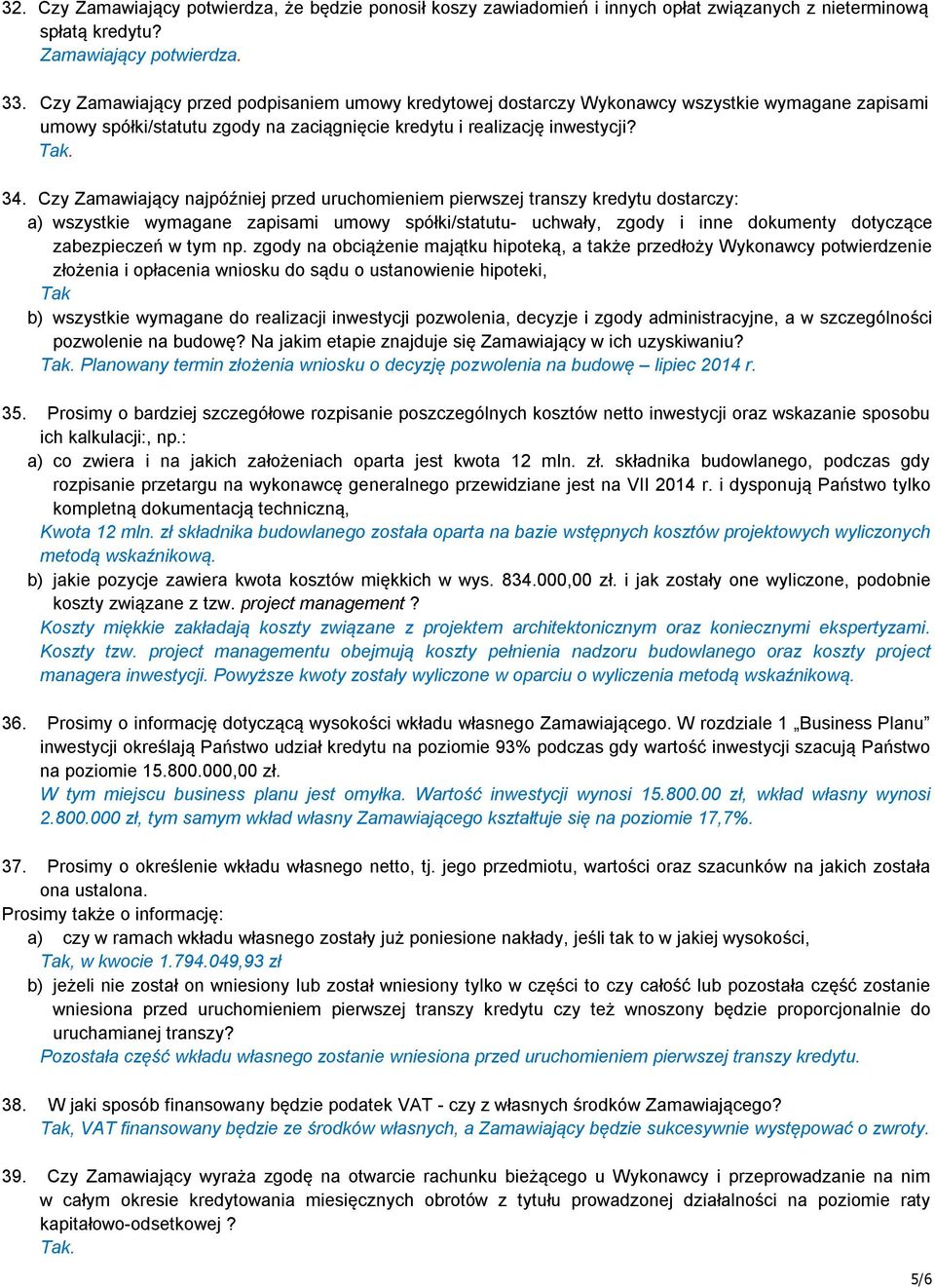 Czy Zamawiający najpóźniej przed uruchomieniem pierwszej transzy kredytu dostarczy: a) wszystkie wymagane zapisami umowy spółki/statutu- uchwały, zgody i inne dokumenty dotyczące zabezpieczeń w tym