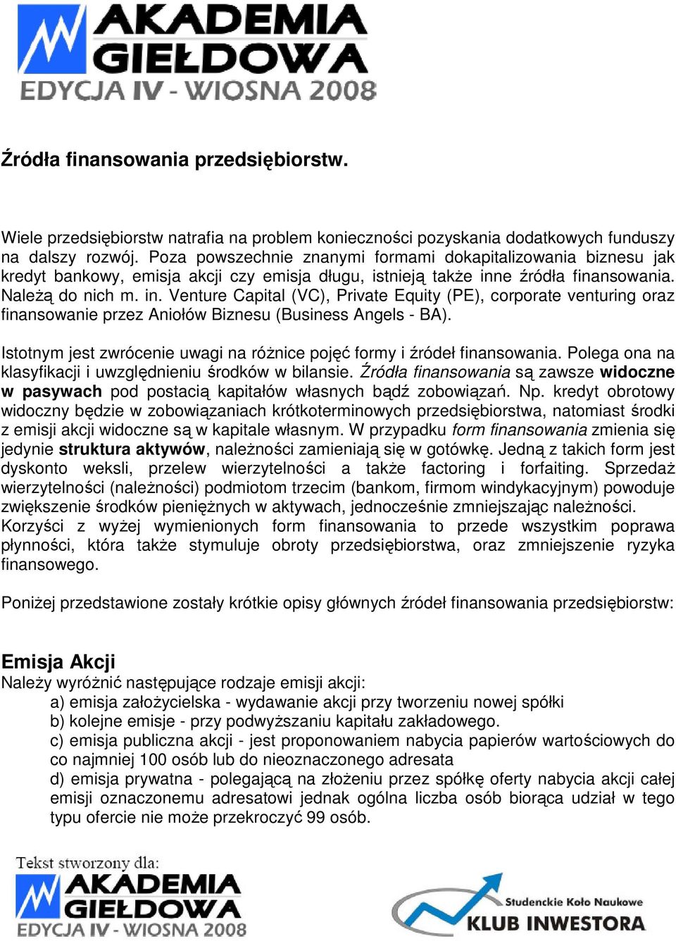 e źródła finansowania. Należą do nich m. in. Venture Capital (VC), Private Equity (PE), corporate venturing oraz finansowanie przez Aniołów Biznesu (Business Angels - BA).