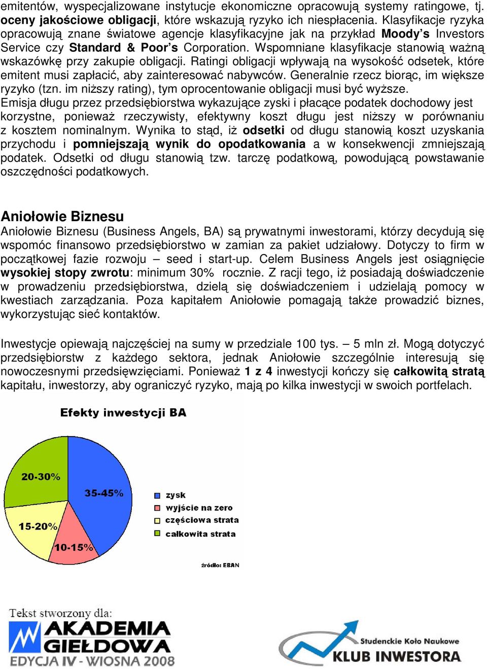 Wspomniane klasyfikacje stanowią ważną wskazówkę przy zakupie obligacji. Ratingi obligacji wpływają na wysokość odsetek, które emitent musi zapłacić, aby zainteresować nabywców.