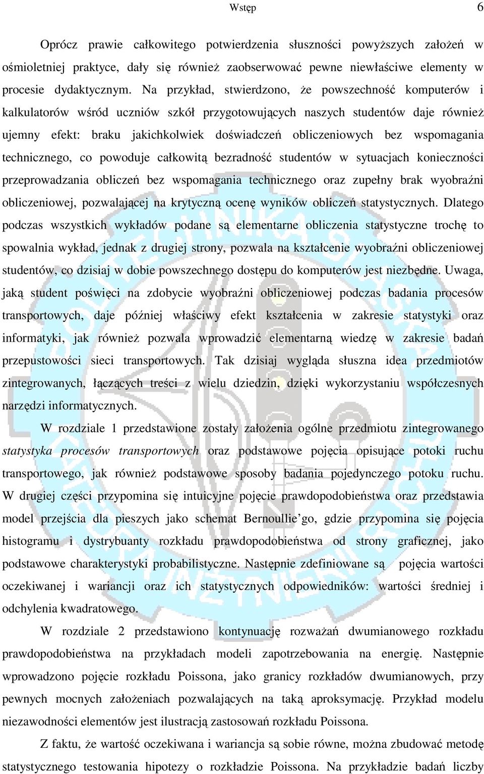 bez wspomagania technicznego, co powoduje całkowitą bezradność studentów w sytuacjach konieczności przeprowadzania obliczeń bez wspomagania technicznego oraz zupełny brak wyobraźni obliczeniowej,