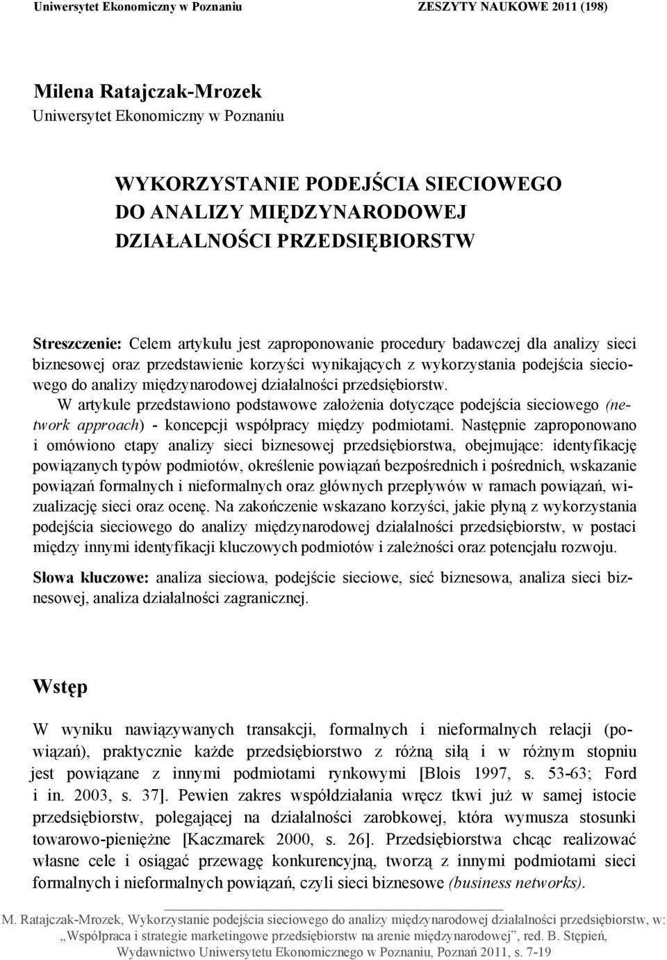 analizy międzynarodowej działalności przedsiębiorstw. W artykule przedstawiono podstawowe założenia dotyczące podejścia sieciowego (network approach) - koncepcji współpracy między podmiotami.