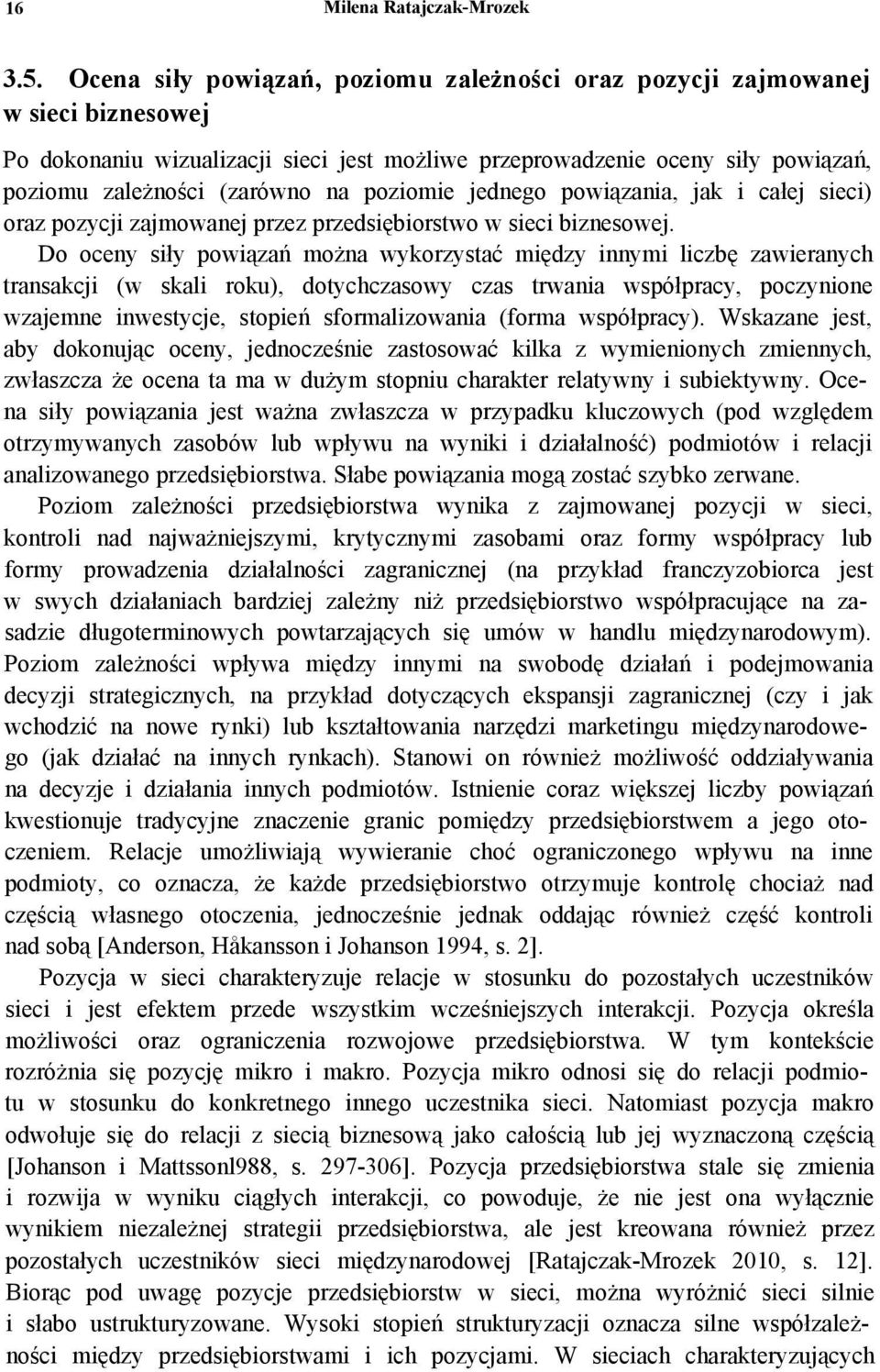 poziomie jednego powiązania, jak i całej sieci) oraz pozycji zajmowanej przez przedsiębiorstwo w sieci biznesowej.