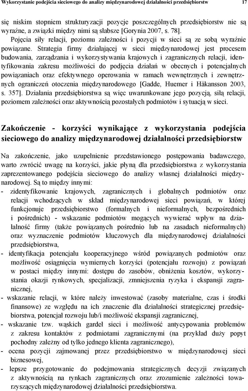 Strategia firmy działającej w sieci międzynarodowej jest procesem budowania, zarządzania i wykorzystywania krajowych i zagranicznych relacji, identyfikowania zakresu możliwości do podjęcia działań w