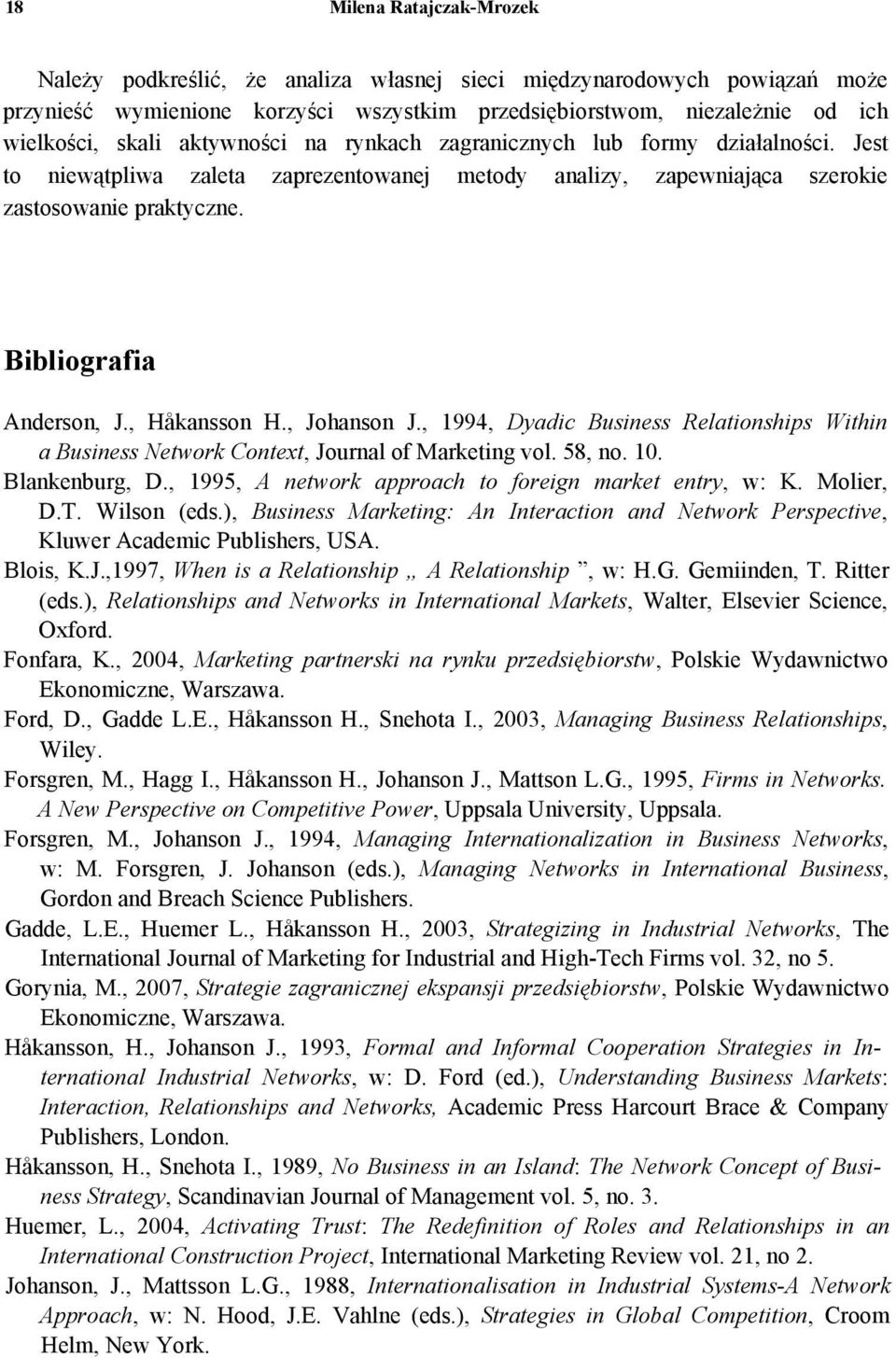 , Håkansson H., Johanson J., 1994, Dyadic Business Relationships Within a Business Network Context, Journal of Marketing vol. 58, no. 10. Blankenburg, D.