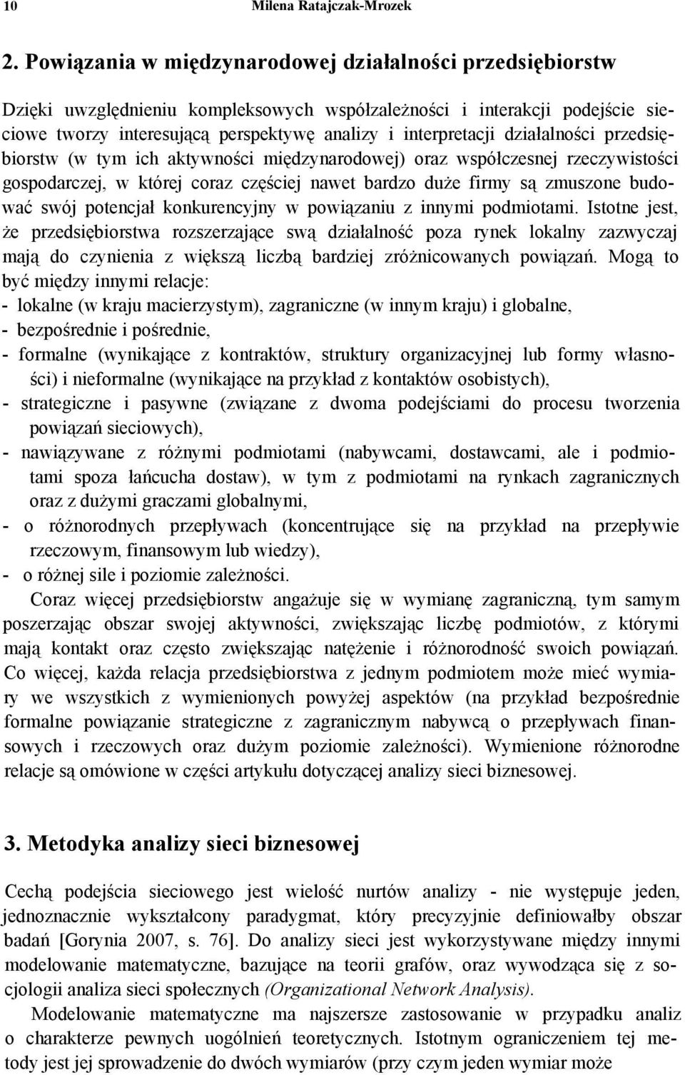 działalności przedsiębiorstw (w tym ich aktywności międzynarodowej) oraz współczesnej rzeczywistości gospodarczej, w której coraz częściej nawet bardzo duże firmy są zmuszone budować swój potencjał