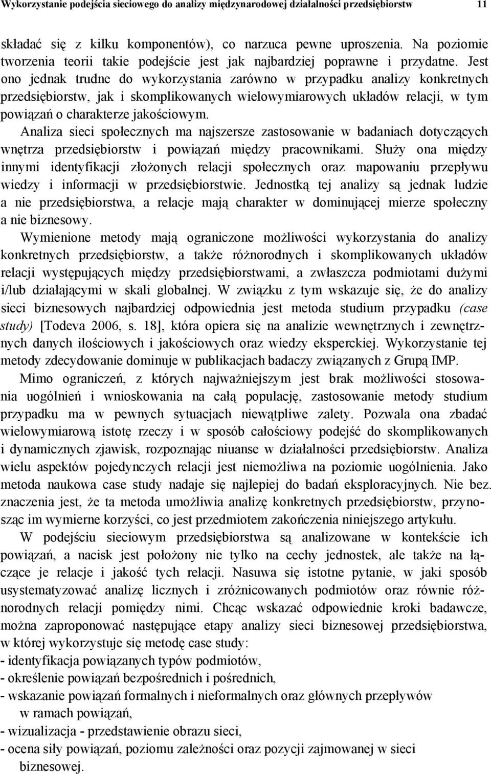 Jest ono jednak trudne do wykorzystania zarówno w przypadku analizy konkretnych przedsiębiorstw, jak i skomplikowanych wielowymiarowych układów relacji, w tym powiązań o charakterze jakościowym.