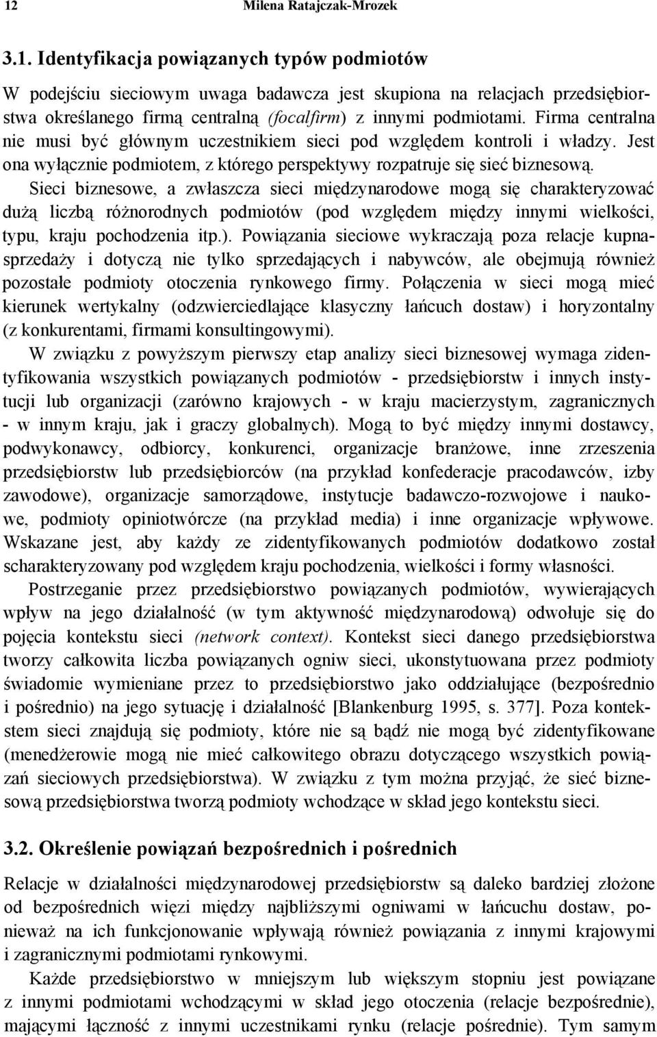 Sieci biznesowe, a zwłaszcza sieci międzynarodowe mogą się charakteryzować dużą liczbą różnorodnych podmiotów (pod względem między innymi wielkości, typu, kraju pochodzenia itp.).