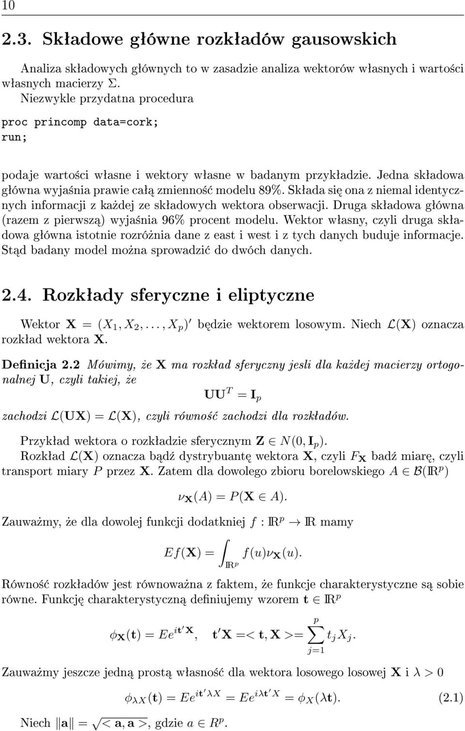 Skªada si ona z niemal identycznych informacji z ka»dej ze skªadowych wektora obserwacji. Druga skªadowa gªówna (razem z pierwsz ) wyja±nia 96% procent modelu.